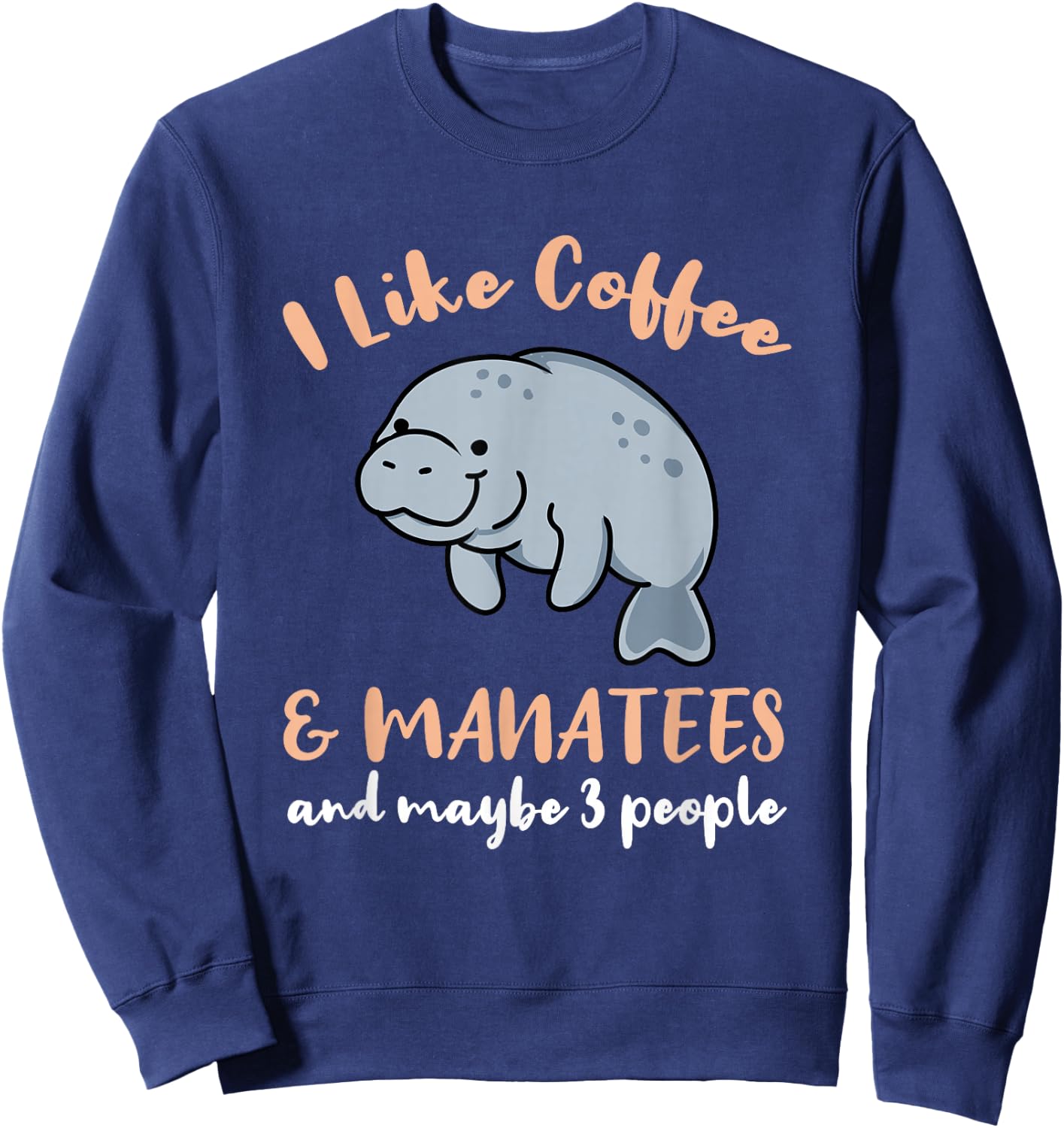 I Like Coffee And Manatees And Maybe 3 People Sweatshirt - Sweatshirt | Navy