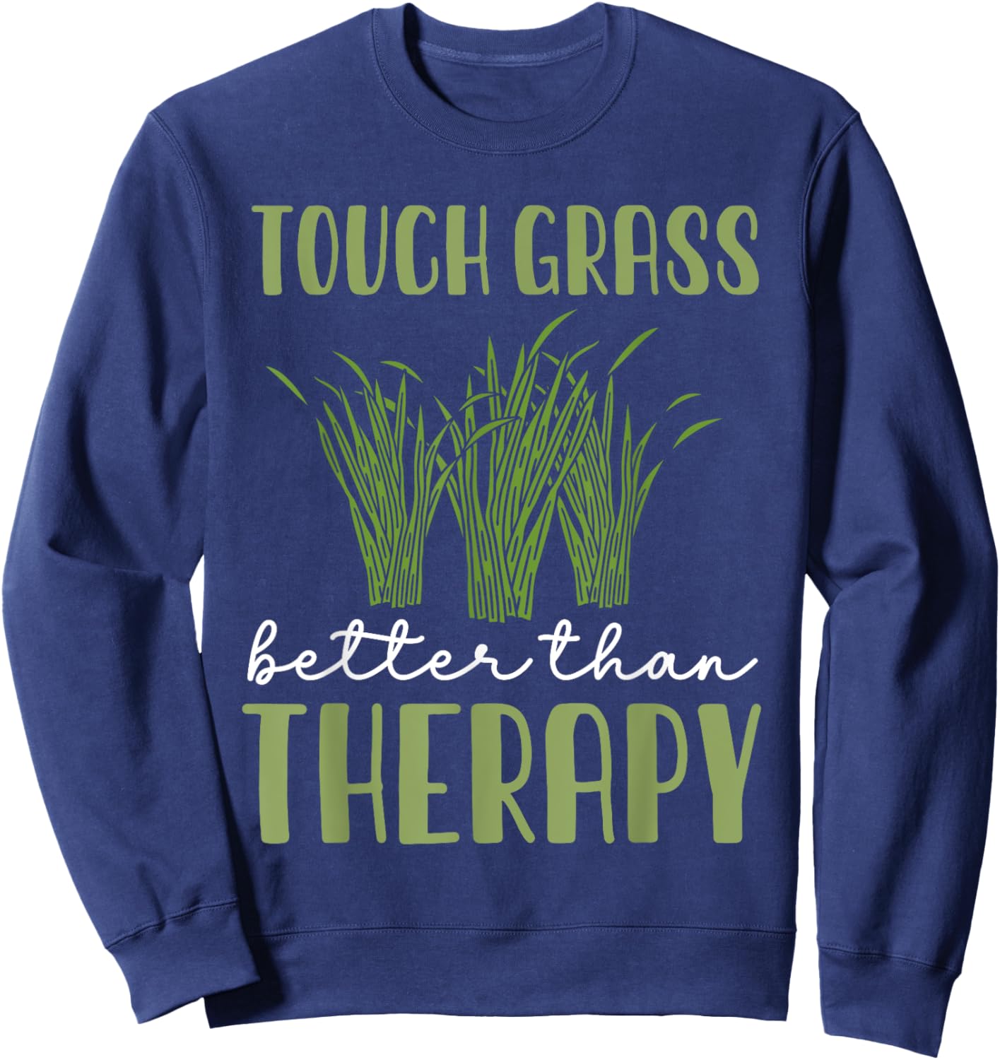 Touch Grass Better Than Therapy Joke Meme Touch Grass Sweatshirt - Sweatshirt | Navy