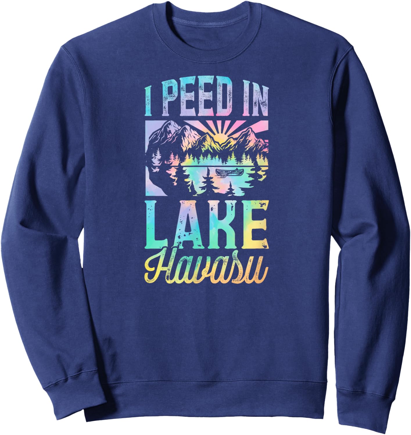 I Peed In Lake Havasu Funny Novelty Gag Joke Lake Havasu Sweatshirt - Sweatshirt | Navy