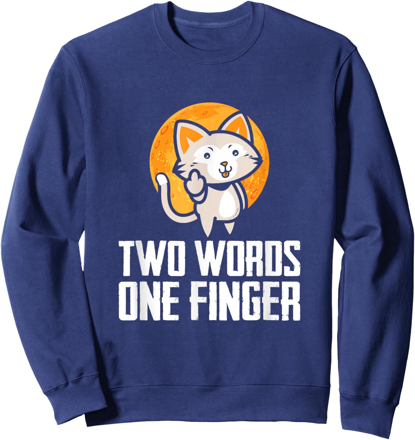 Two Words, One Finger, Funny Flipping Cat Design Sweatshirt - Sweatshirt | Navy