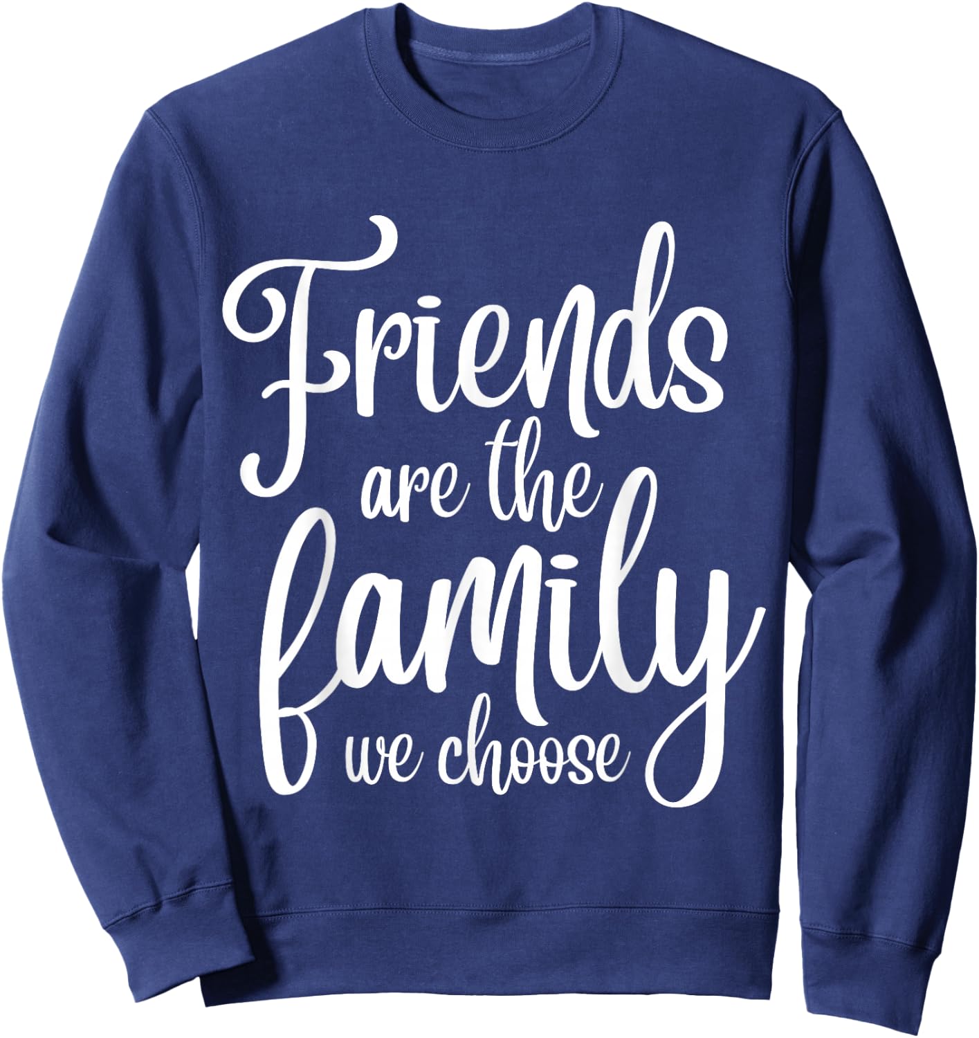 Friends Are The Famiy We Choose - Family Team Gift Sweatshirt - Sweatshirt | Navy