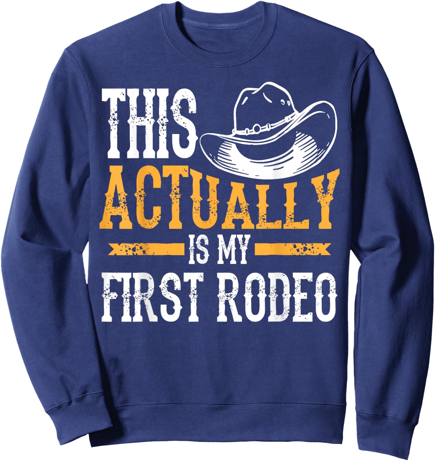 Cute Adult Children Animal Herder Humor Men Art | Cool This Actually Is My First Rodeo | Funny Cowboy Fan Gift Sweatshirt - Sweatshirt | Navy