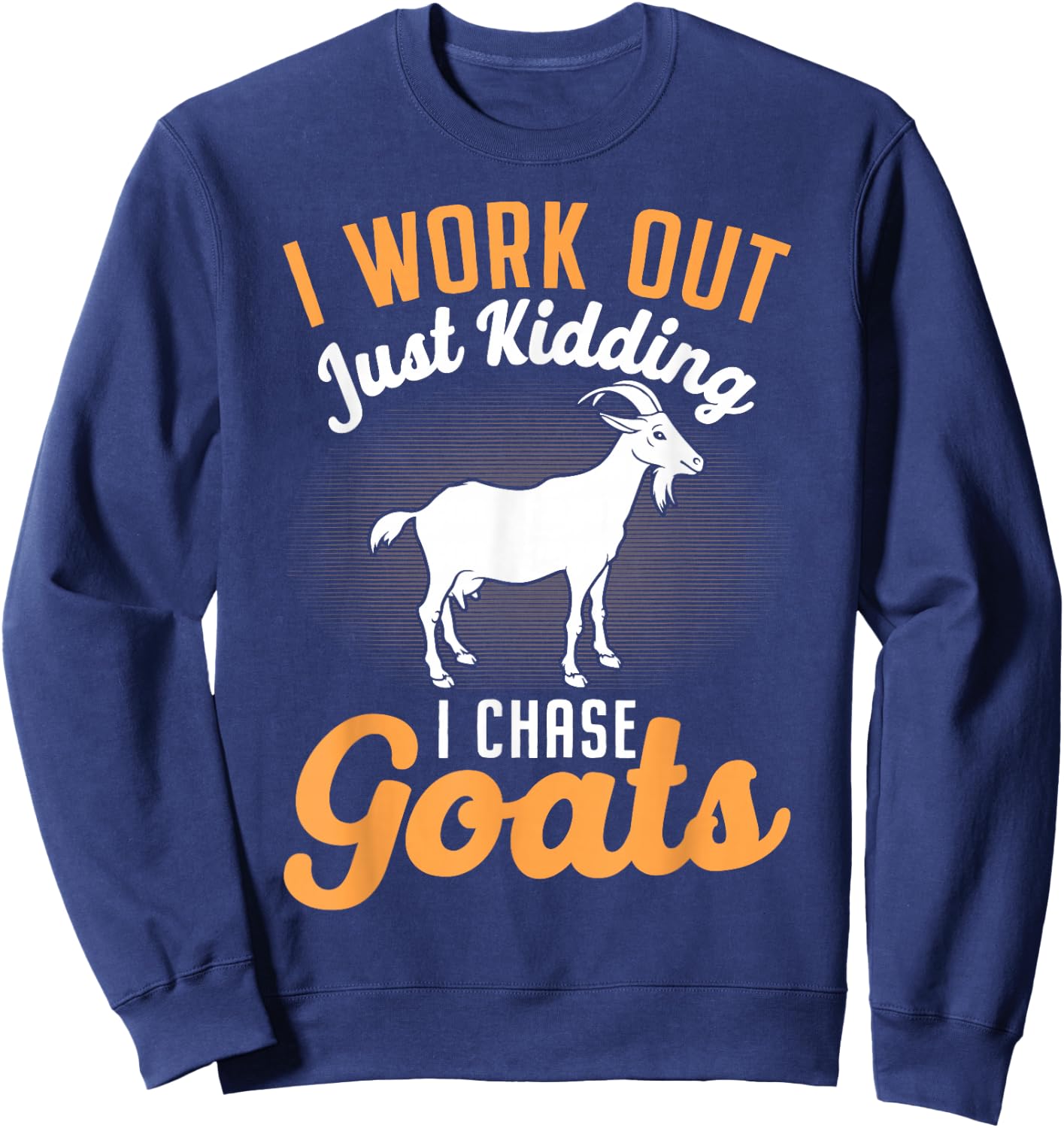 I Work Out Just Kidding I Chase Goats Sweatshirt - Sweatshirt | Navy
