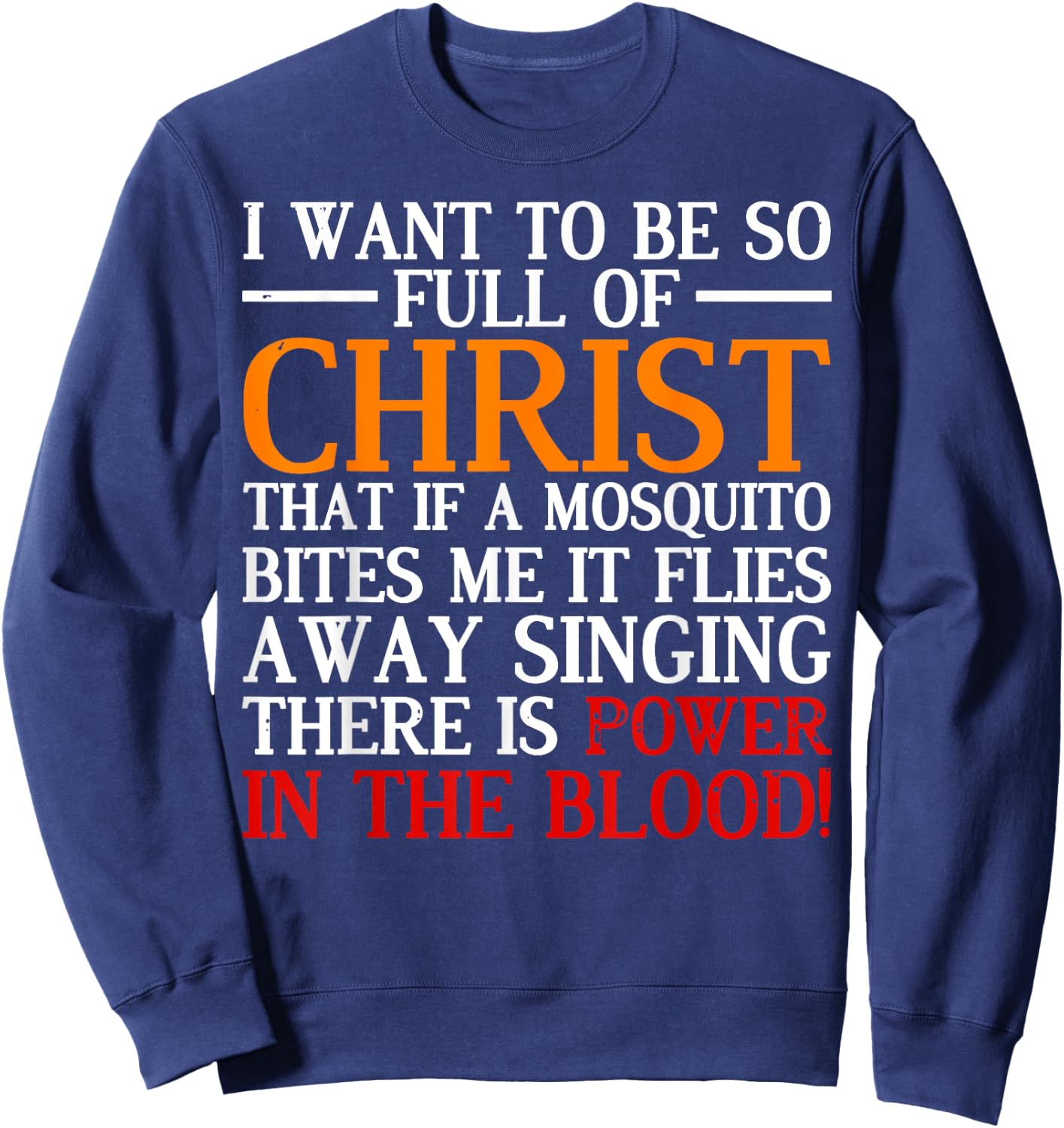 I Want To Be So Full Of Christ That If A Mosquito Bites Me Sweatshirt - Sweatshirt | Navy
