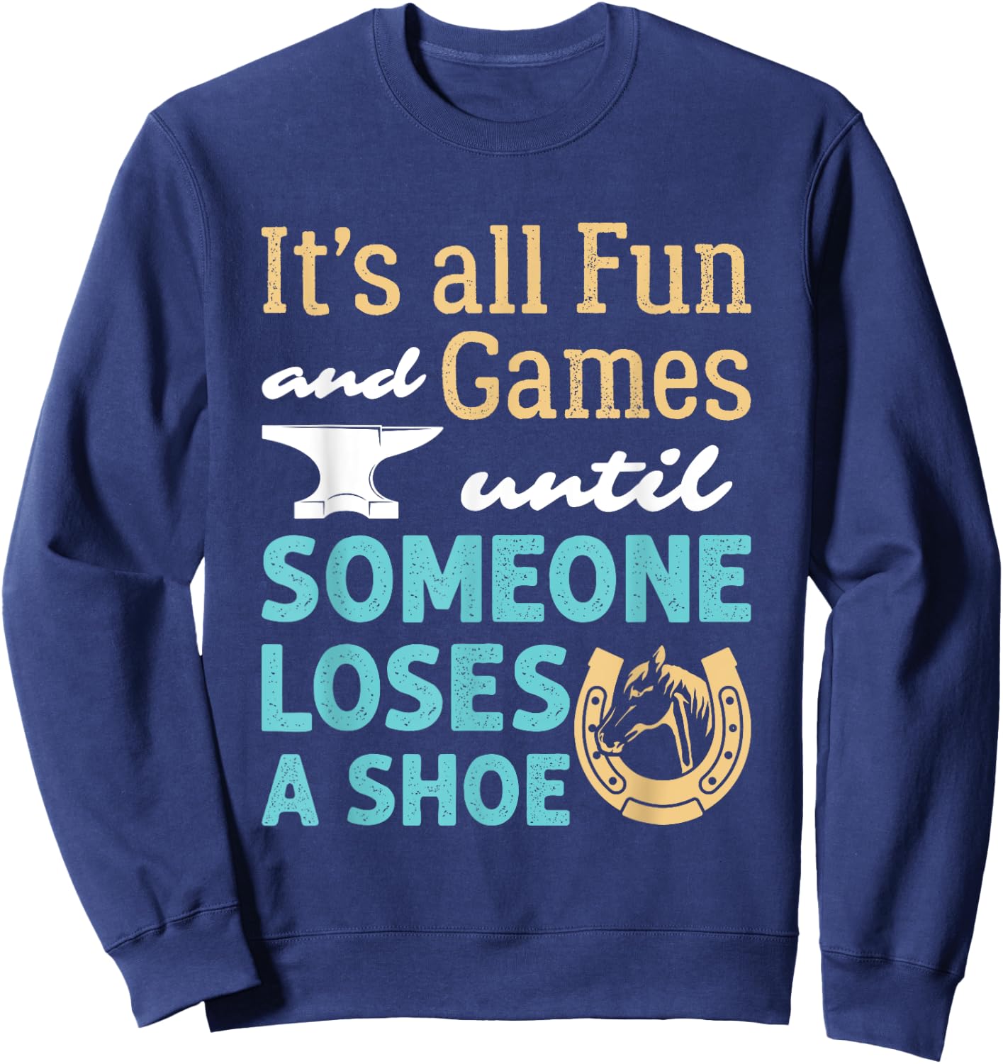 Farrier Horseshoe Fun and Games Until Someone Loses a Shoe Sweatshirt - Sweatshirt | Navy