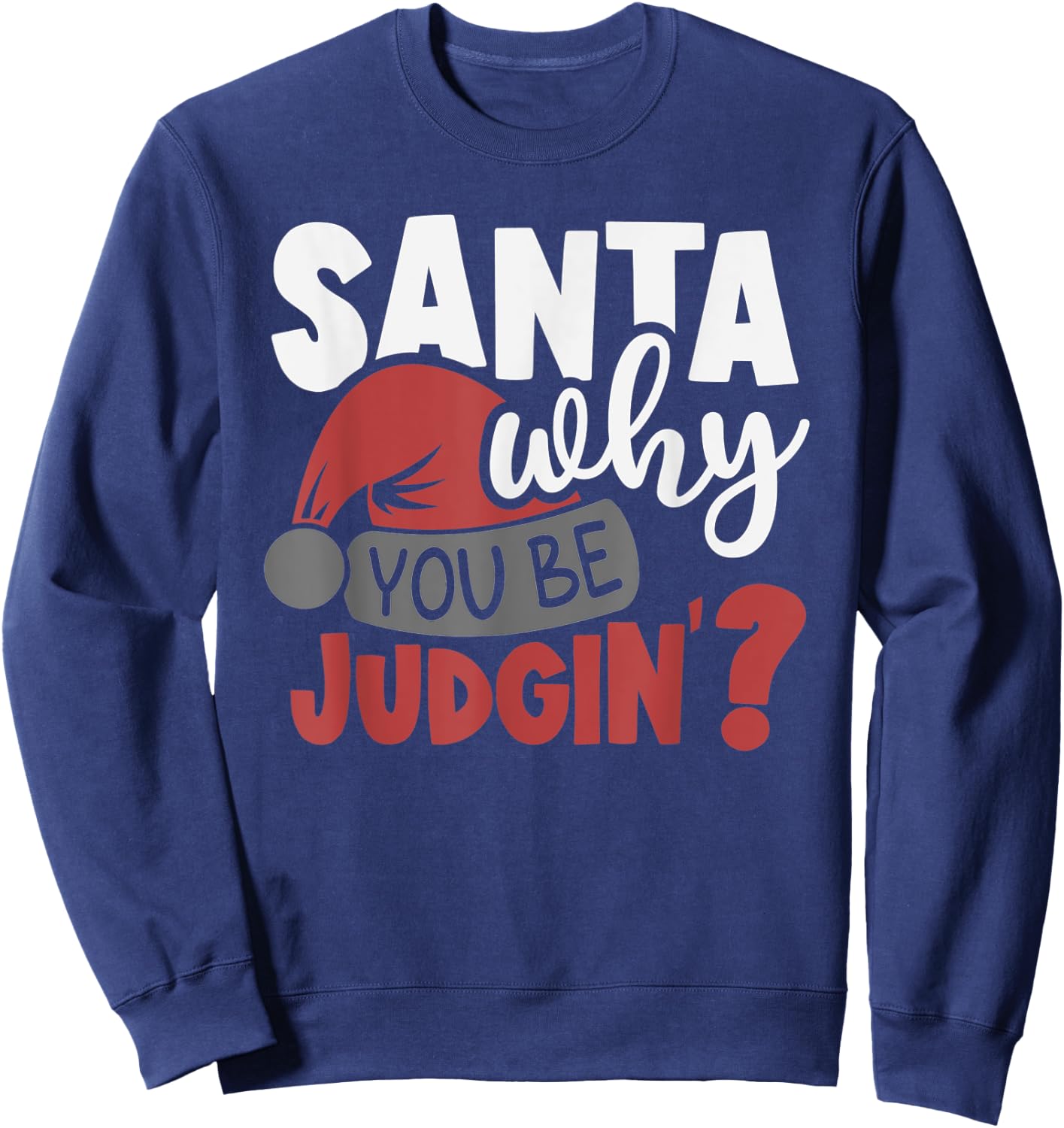 Santa Why You Be Judging? Funny Santa Sweatshirt - Sweatshirt | Navy