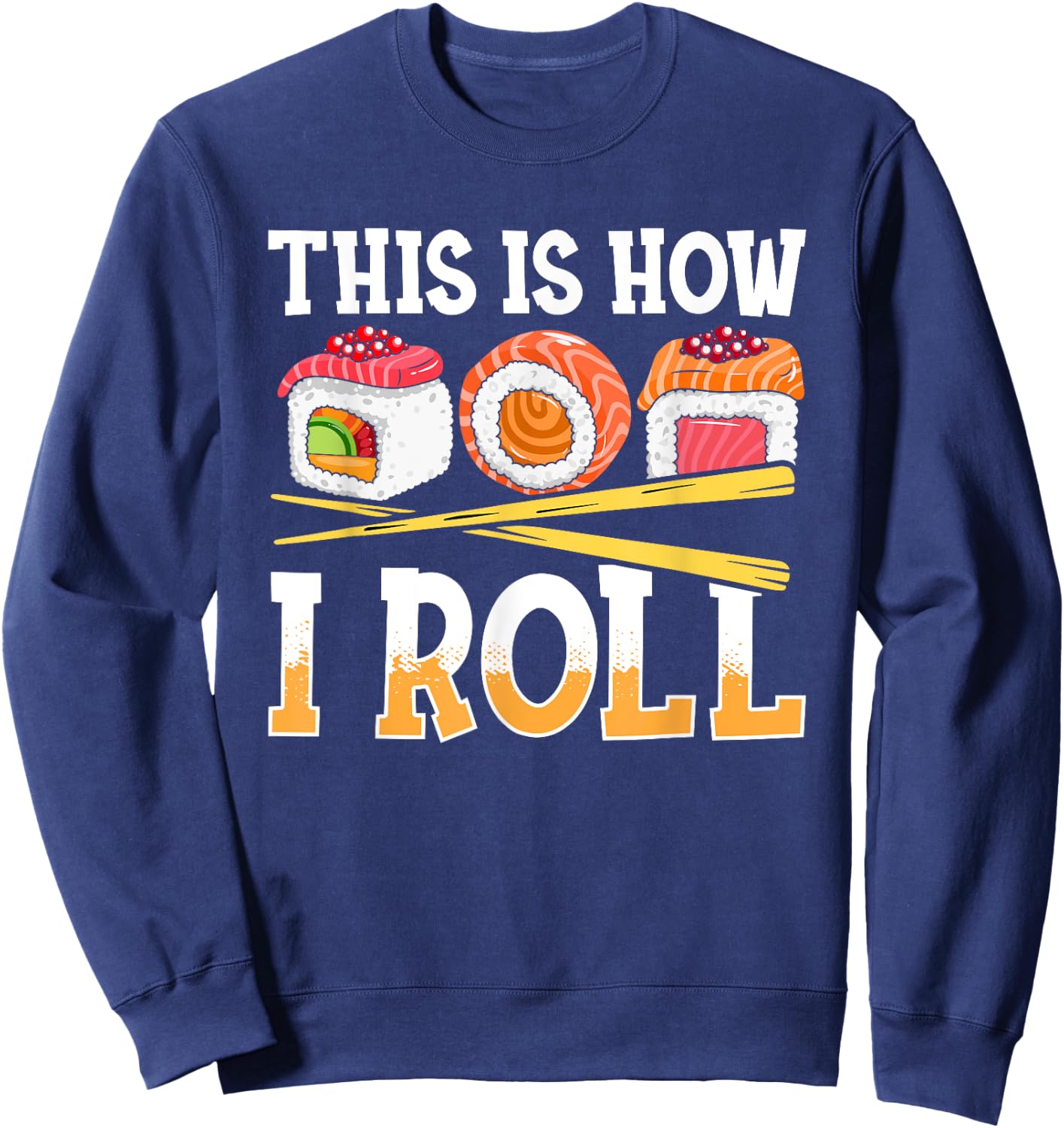 Funny This Is How I Roll Sushi Japanese Anime Food Lover Sweatshirt - Sweatshirt | Navy