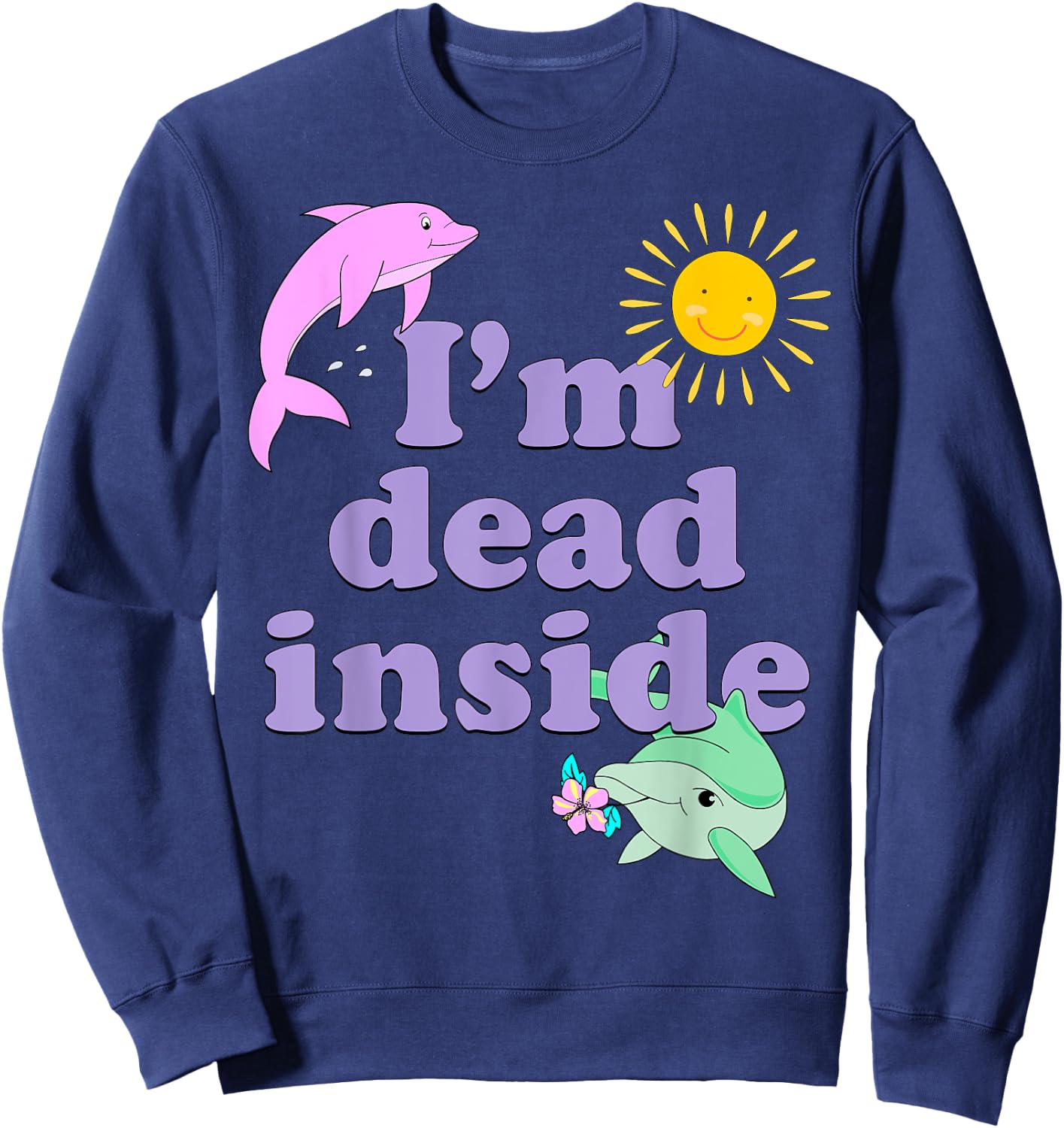 I'm Dead Inside Dolphin Shirt Funny Humor Sarcastic Quote Sweatshirt - Sweatshirt | Navy