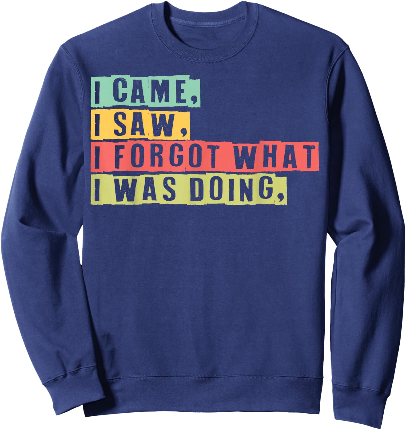 Funny Forgetfulness I Came I Saw I Forgot Memory Loss Sweatshirt - Sweatshirt | Navy