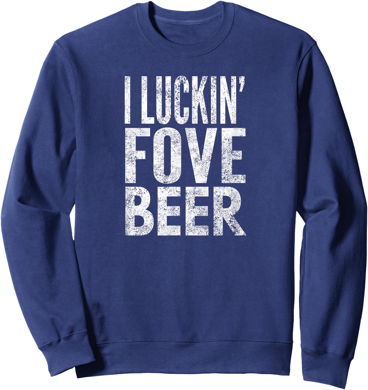 I Luckin' Fove Beer, Distressed Look, By Yoray Sweatshirt - Sweatshirt | Navy