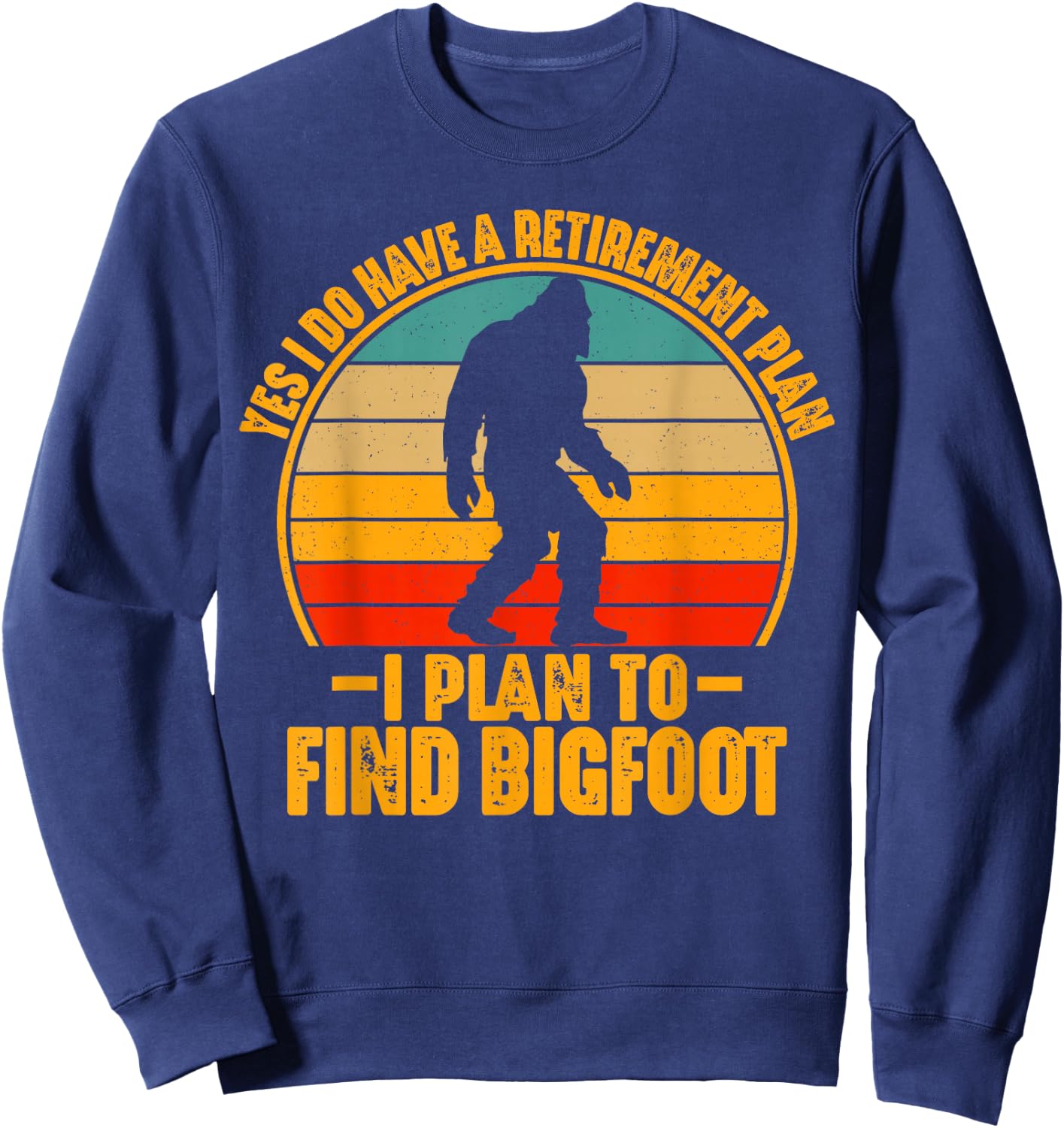 Funny Sasquatch I Do Have A Retirement Plan to Find Bigfoot Sweatshirt - Sweatshirt | Navy