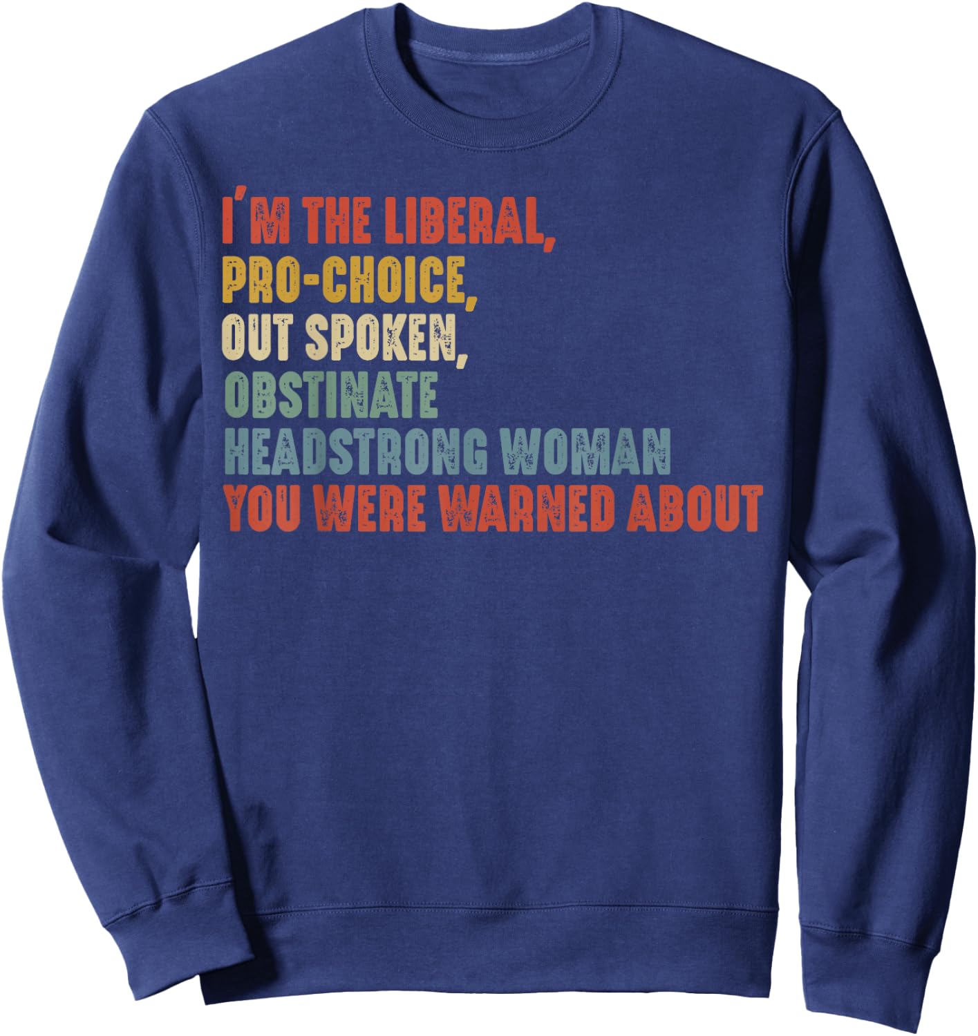 I'm The Liberal Pro Choice Outspoken Obstinate Headstrong , Small Sweatshirt - Sweatshirt | Navy