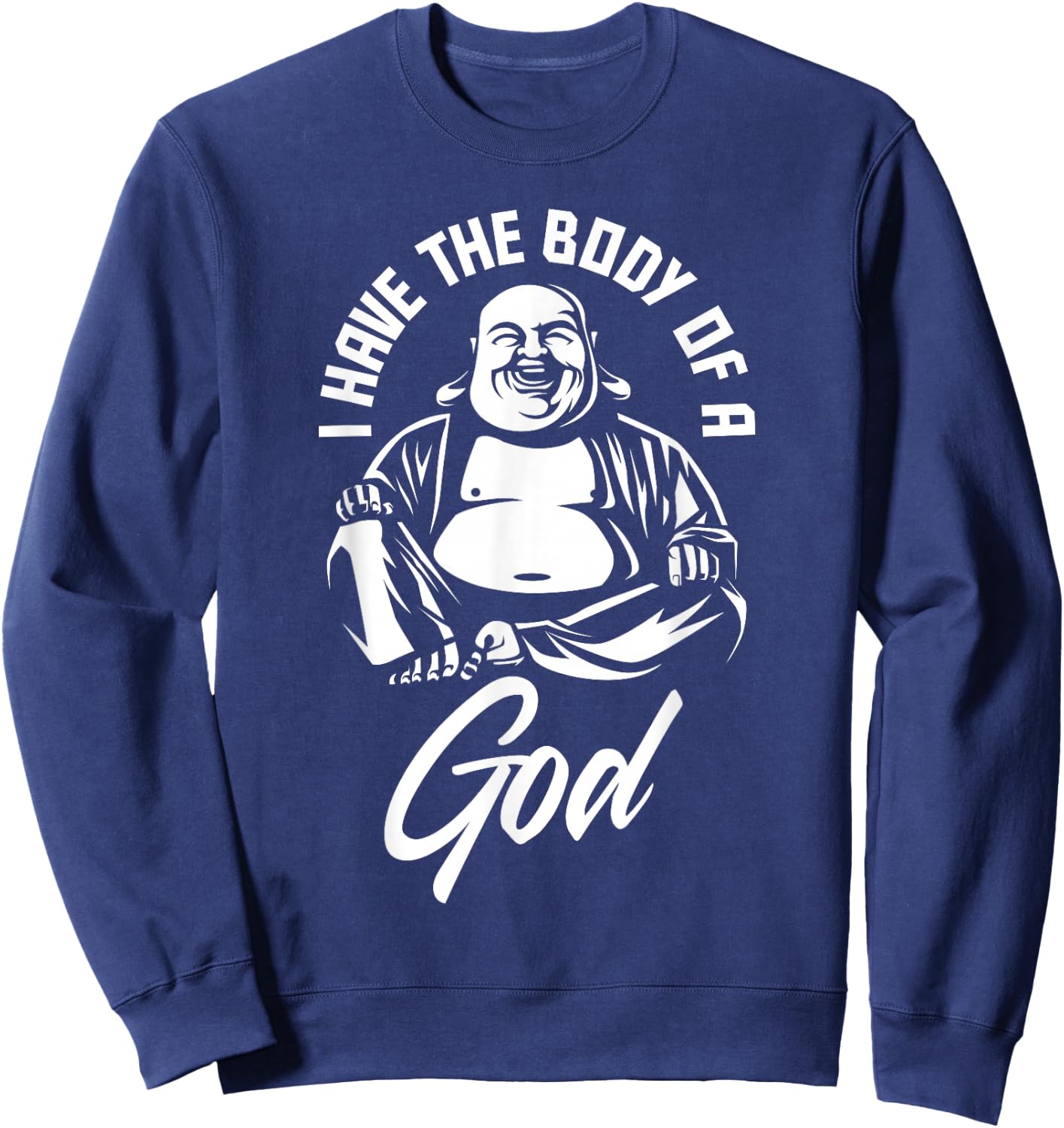 I Have The Body of A God Buddha Funny Fat Guy and Dad BOD Sweatshirt - Sweatshirt | Navy