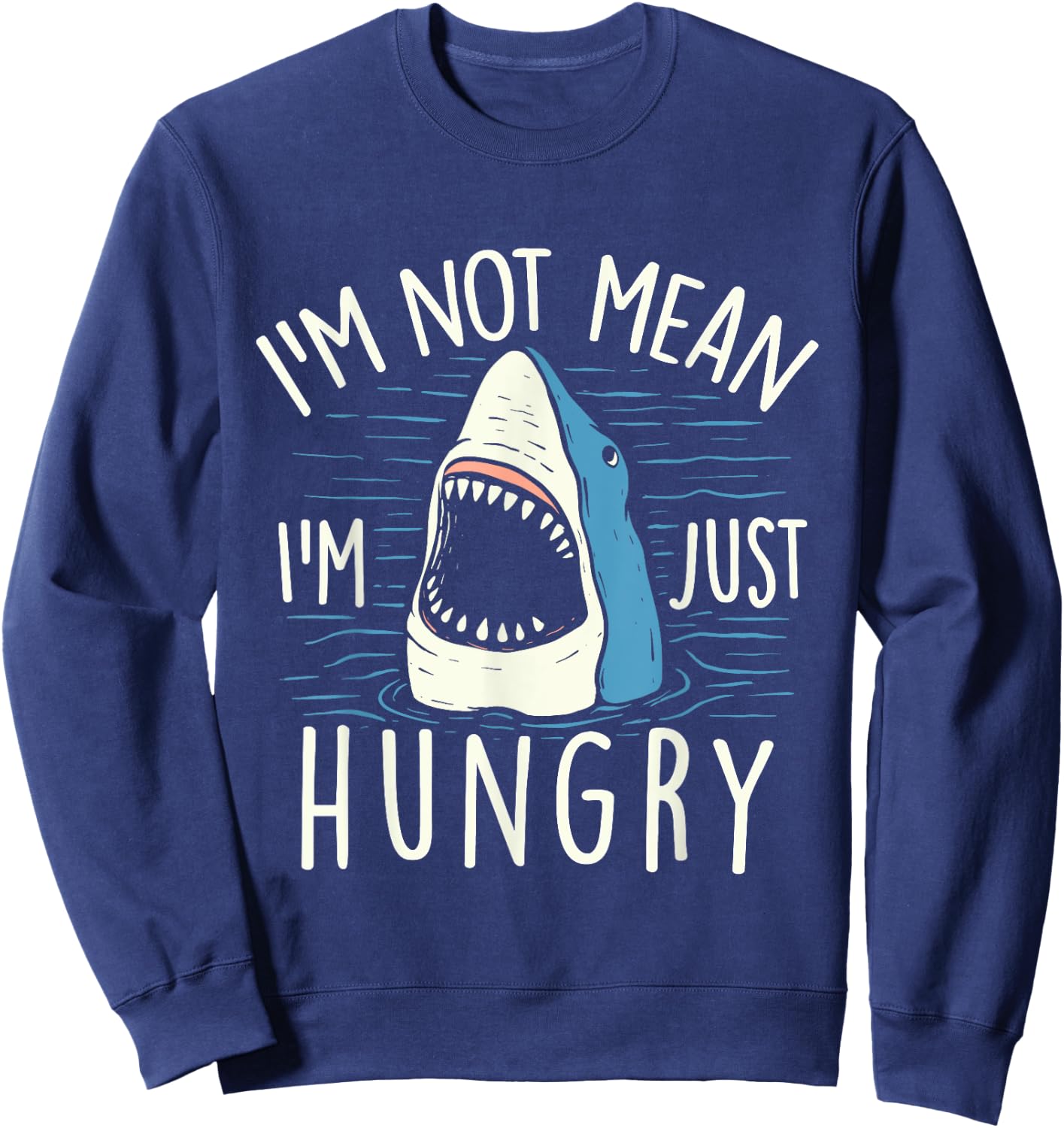 I'm Not Mean I'm Just Hungry - Shark Lover Sea Ocean Animal Sweatshirt - Sweatshirt | Navy
