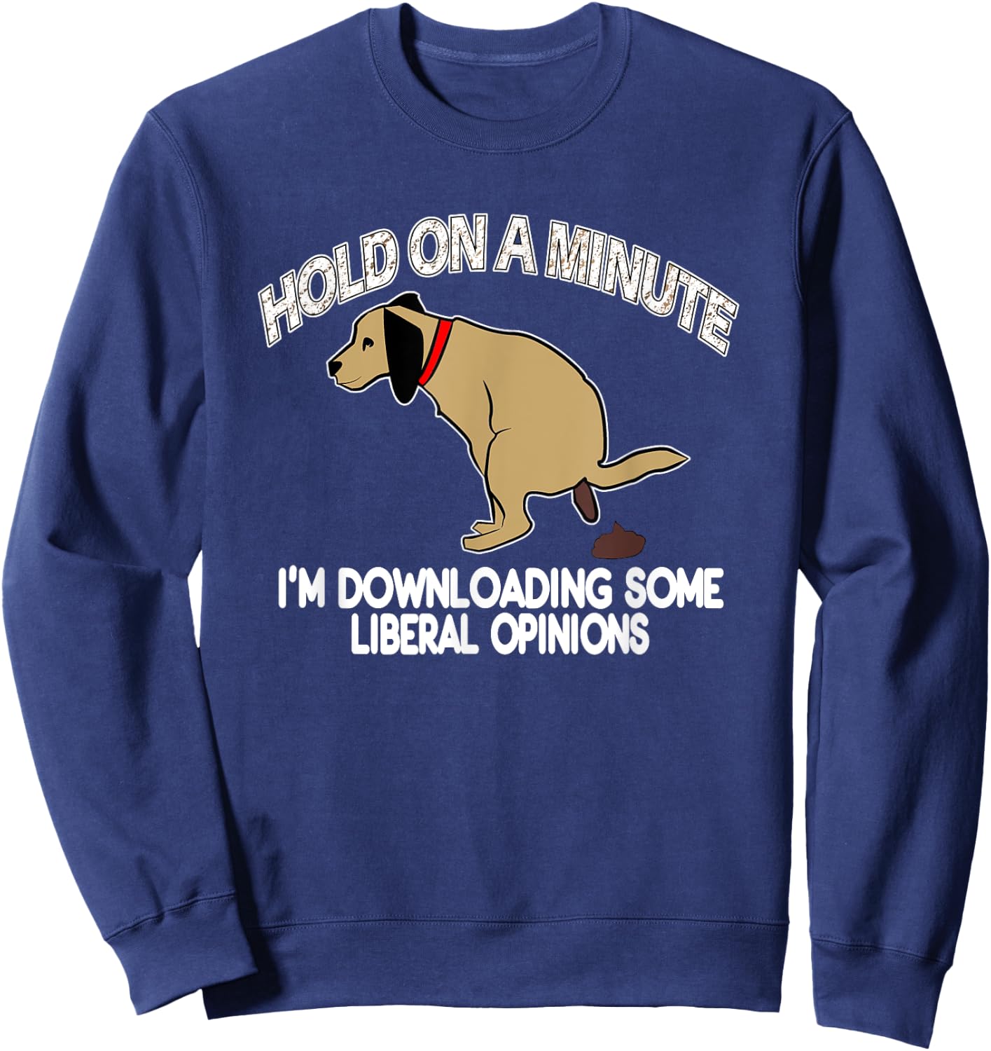 Funny Conservative Politics Liberal Opinions Pooping Dog Sweatshirt - Sweatshirt | Navy