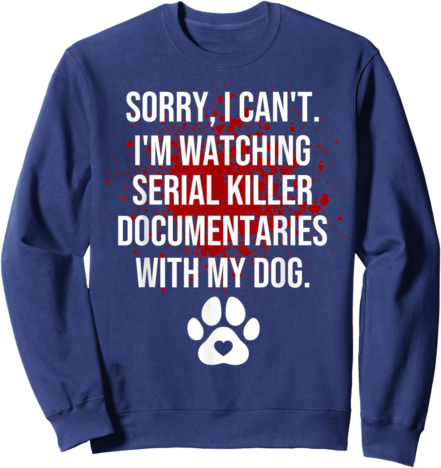 Funny Sorry I Can't I'm Watching Serial Killer with My Dog Sweatshirt - Sweatshirt | Navy