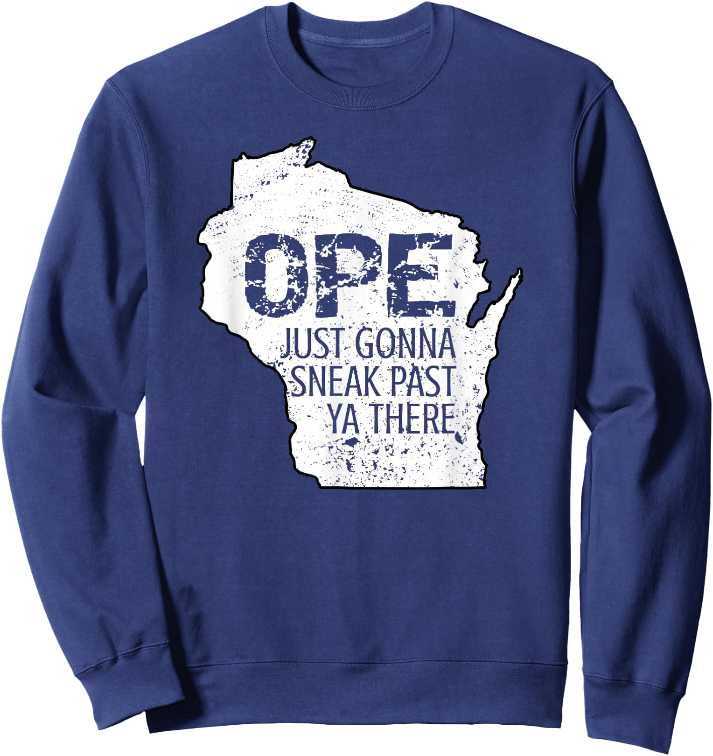 Funny Phrase Just Gonna Sneak Past Ya Ope Wisconsin Meme Sweatshirt - Sweatshirt | Navy