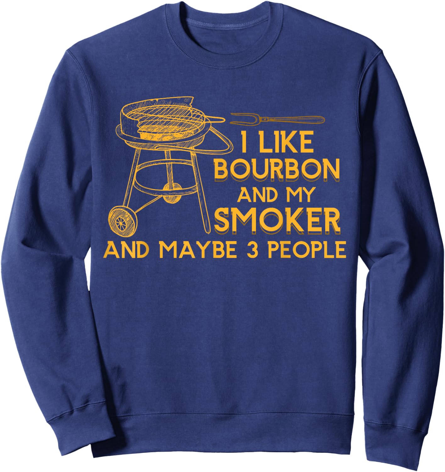 I Like Bourbon And My Smoker And Maybe 3 People Barbecue Sweatshirt - Sweatshirt | Navy