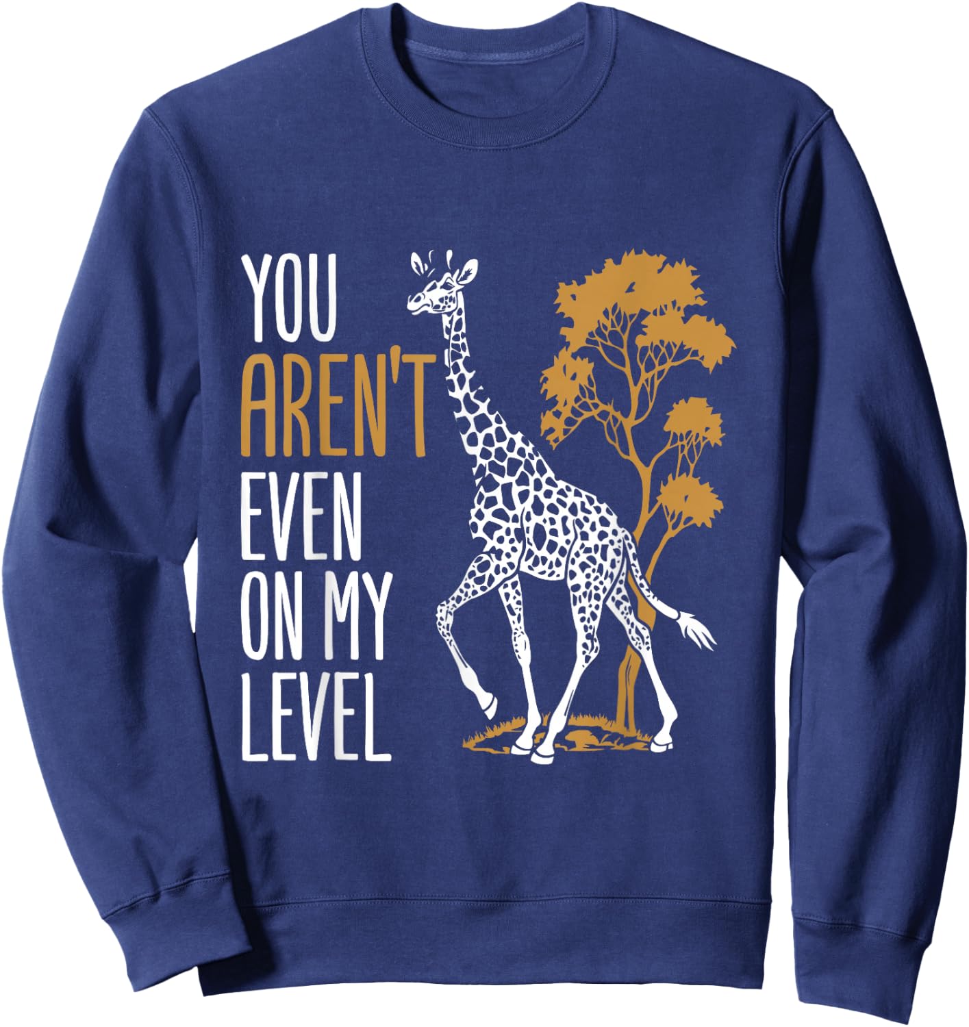 You Aren't Even on My Level - Funny Giraffe Gift Sweatshirt - Sweatshirt | Navy