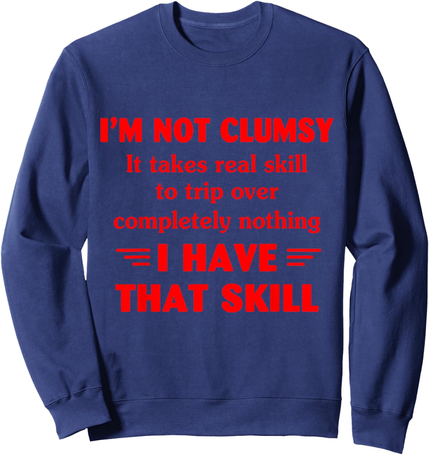 I'm Not Clumsy It Takes Real Skill To Trip Over Funny Sweatshirt - Sweatshirt | Navy