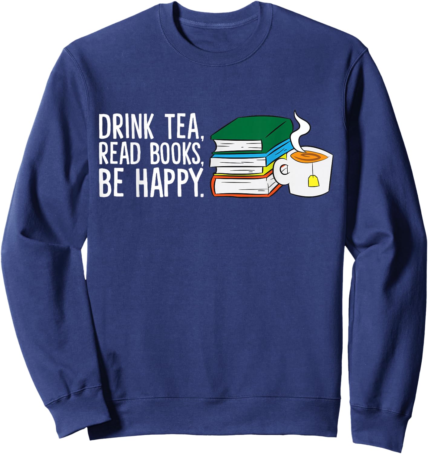 Drink Tea Read Books Be Happy Tea and Books Sweatshirt - Sweatshirt | Navy