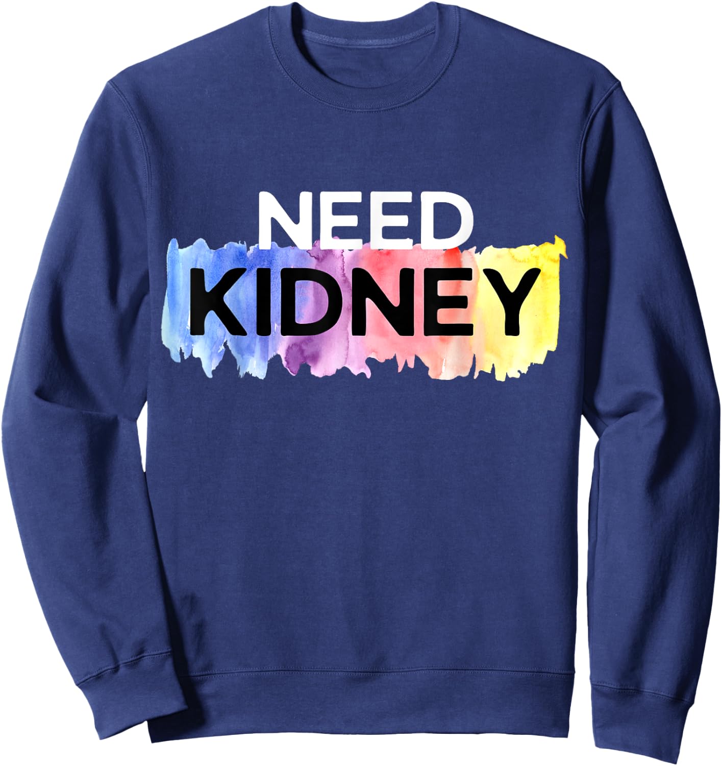 Need Kidney Transplant Dialysis Hemodialysis Sweatshirt - Sweatshirt | Navy