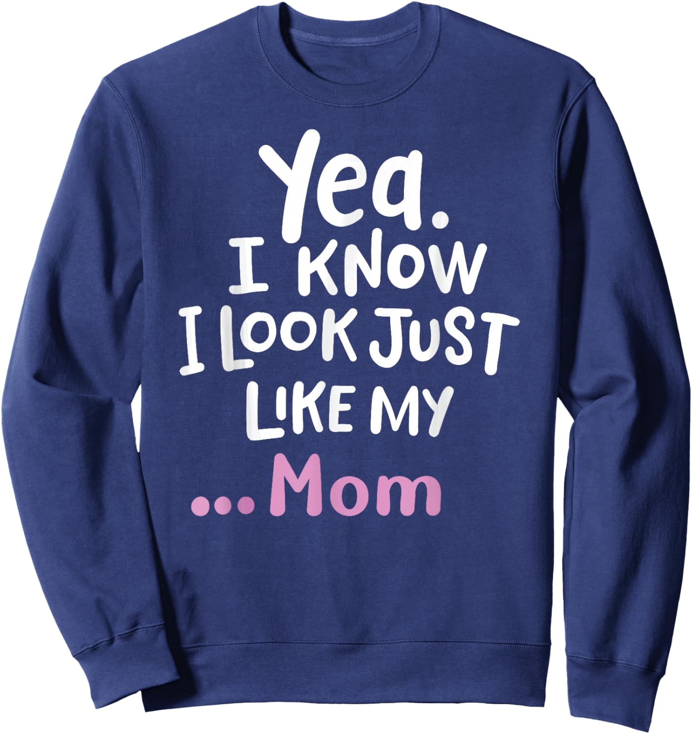 Yes I Know I Look Like My Mom Funny Daughter My Mom Print Sweatshirt - Sweatshirt | Navy