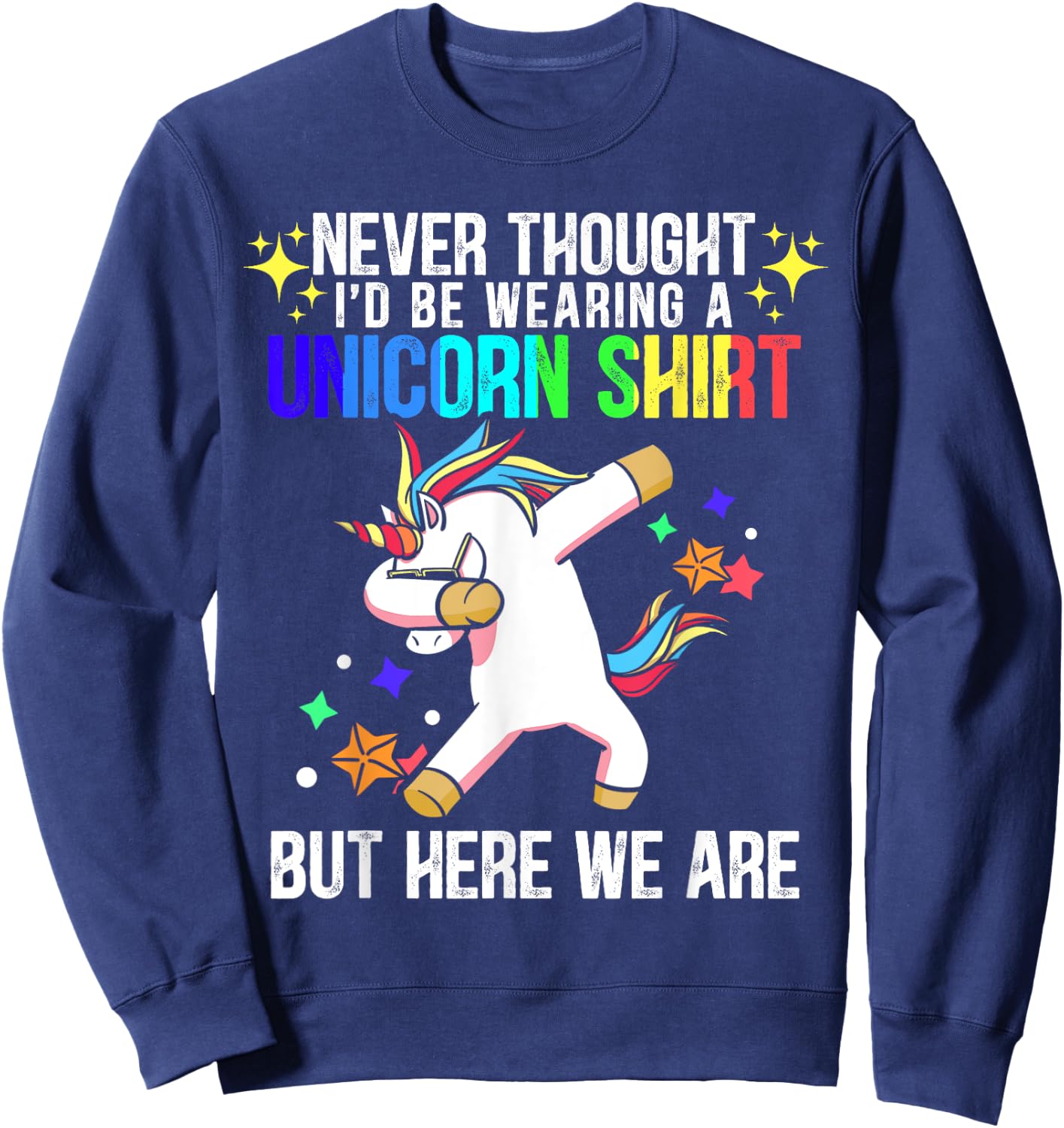 Never Thought I'd Be Wearing A Unicorn Shirt But Here We Are Sweatshirt - Sweatshirt | Navy