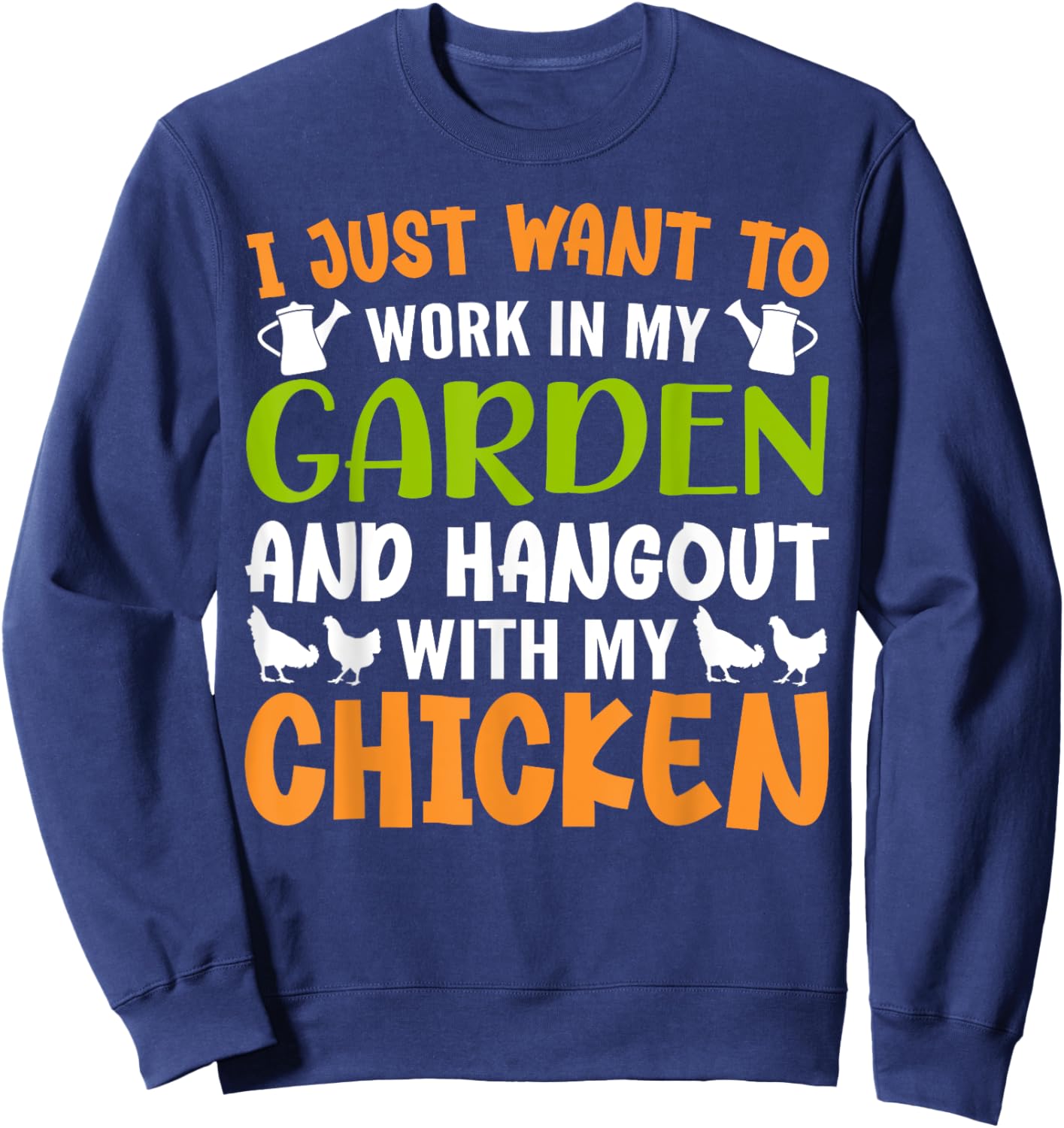 I Just Want To Work In My Garden And Hangout With My Chicken Sweatshirt - Sweatshirt | Navy