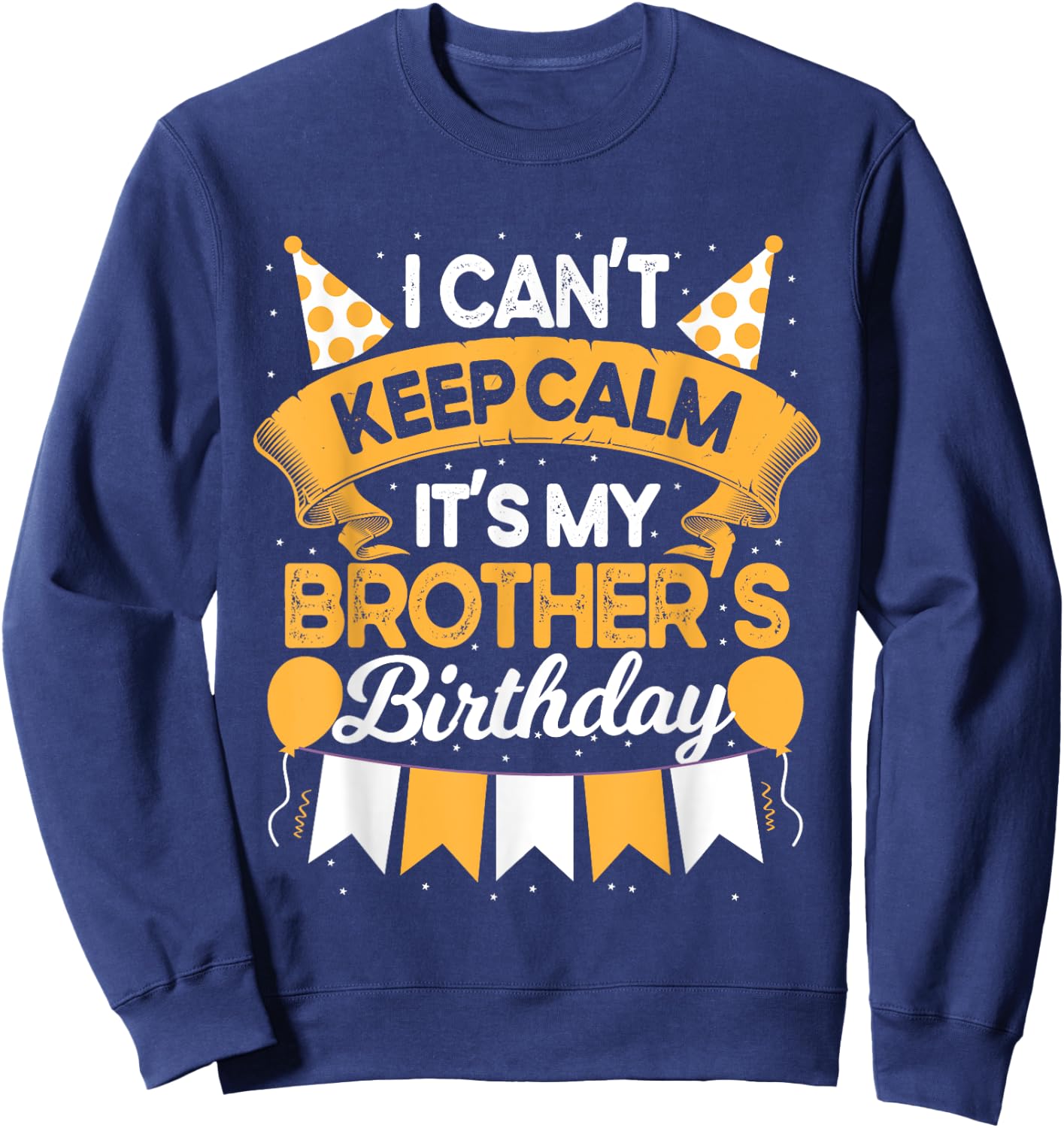 I Can't Keep Calm It's My Brother Birthday Party Gift Sweatshirt - Sweatshirt | Navy