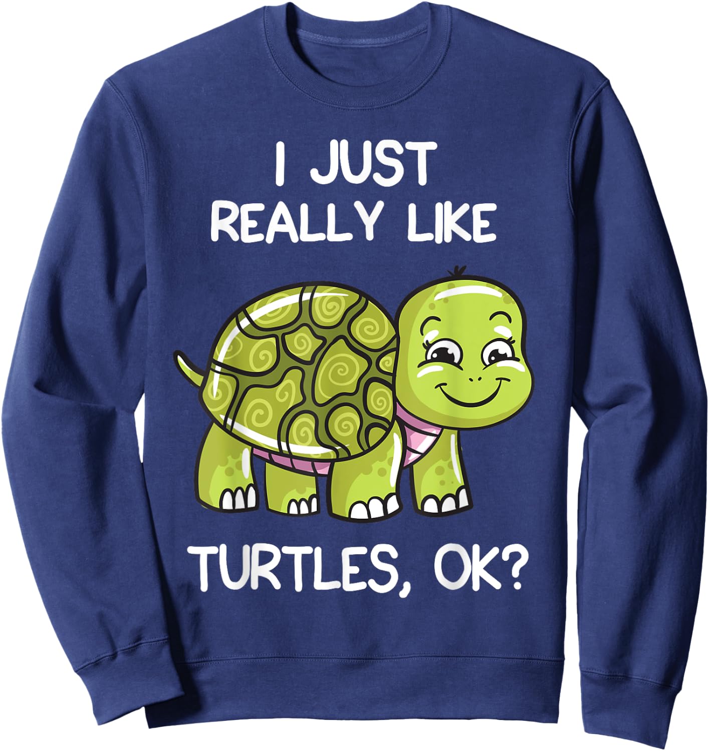 I Just Really Like Turtles, OK? Lover Gift Cute Turtle Love Sweatshirt - Sweatshirt | Navy