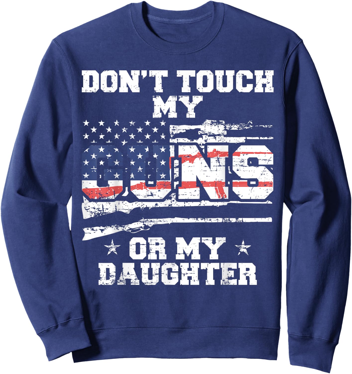 Do not touch my guns or my daughter - 2nd amendment USA Flag Sweatshirt - Sweatshirt | Navy