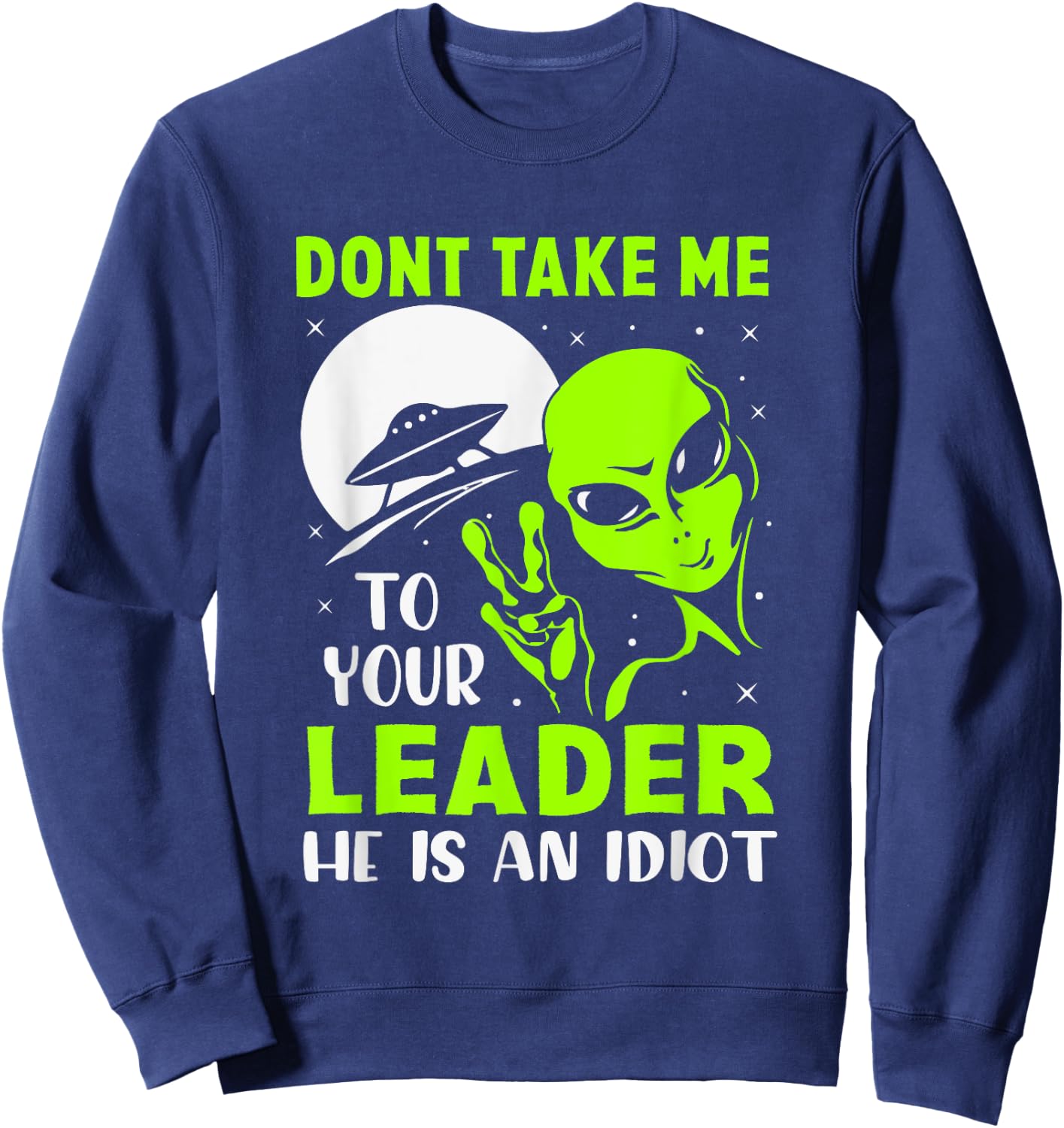 Don't Take Me To Your Leader - Funny Anti Trump Sweatshirt - Sweatshirt | Navy
