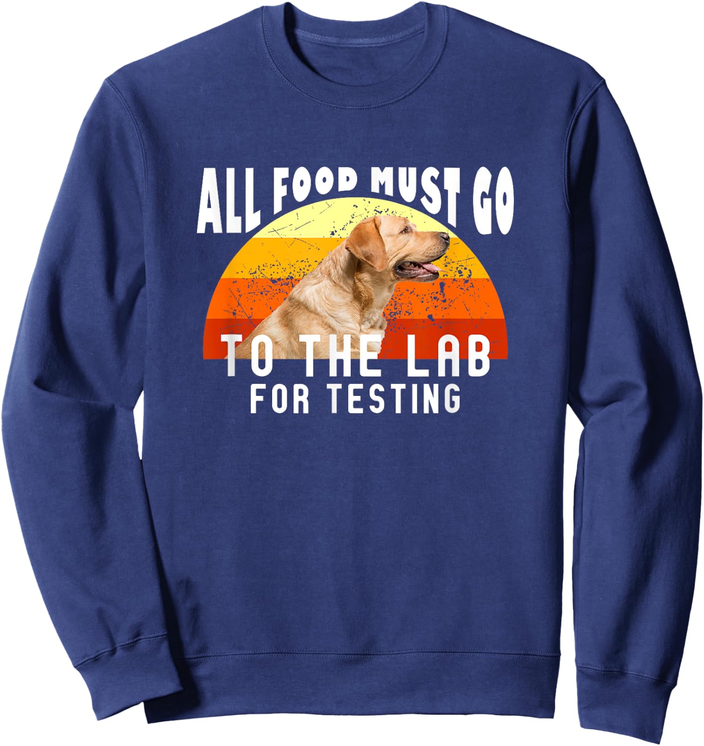 Labrador All Food Must Go To The Lab For Testing Sweatshirt - Sweatshirt | Navy