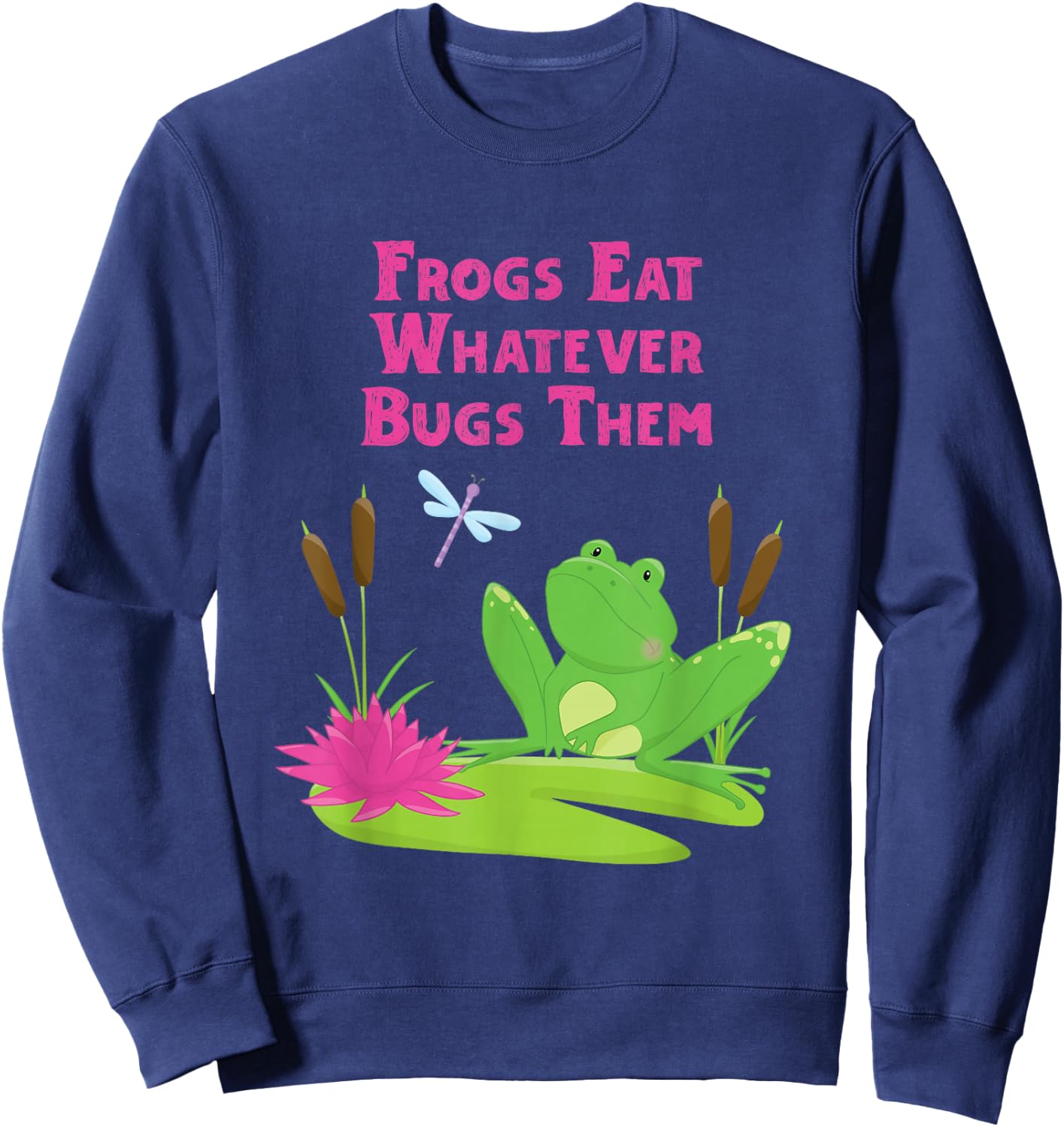 Frogs Eat Whatever Bugs Them Dragonfly Funny Frog Pun Sweatshirt - Sweatshirt | Navy