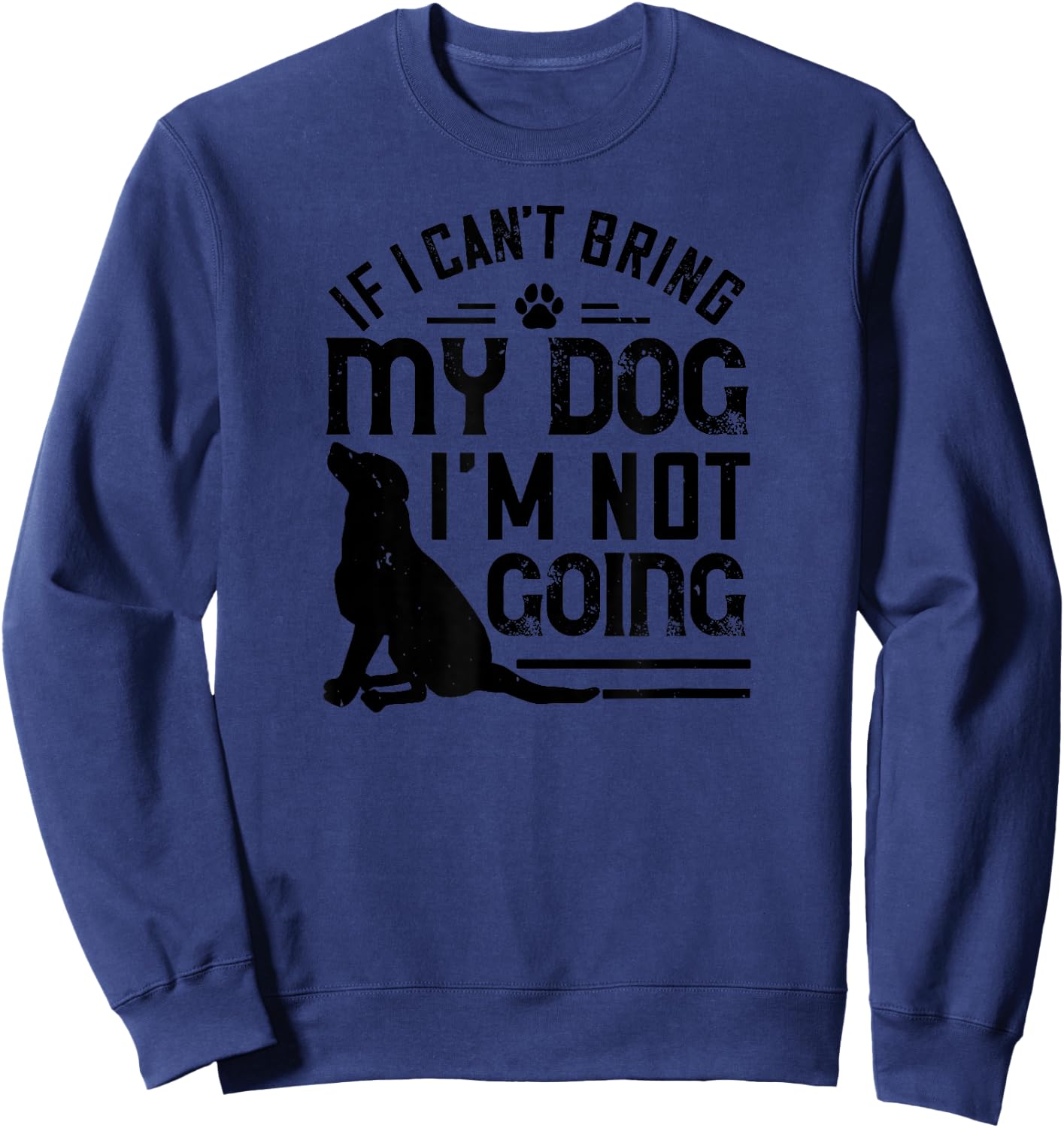 Dog Lover Funny - If I Can't Bring My Dog I'm Not Going Sweatshirt - Sweatshirt | Navy