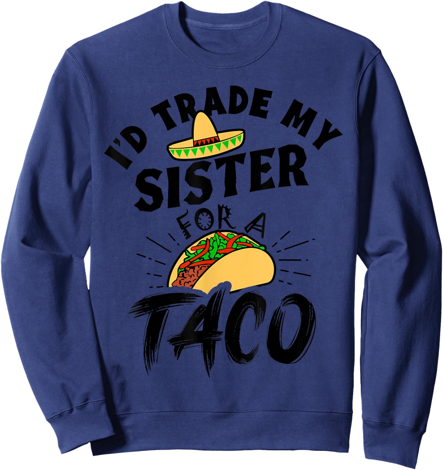 I'd Trade My Sister For A Taco Funny Tacos Sweatshirt - Sweatshirt | Navy