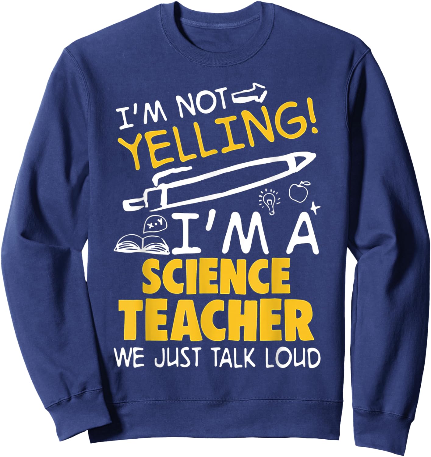 I Am Not Yelling I am A Science Teacher We Just Talk Loud Men Women Sweatshirt - Sweatshirt | Navy