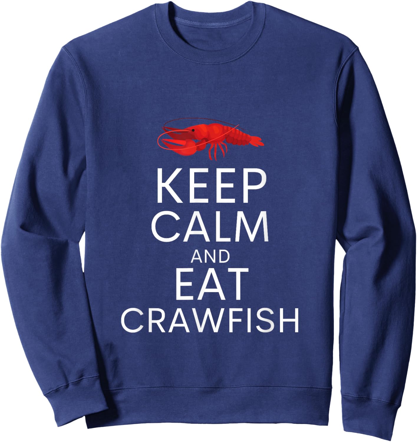 Keep Calm And Eat Crawfish Shirt Funny Crawfish Lover Gift Sweatshirt - Sweatshirt | Navy
