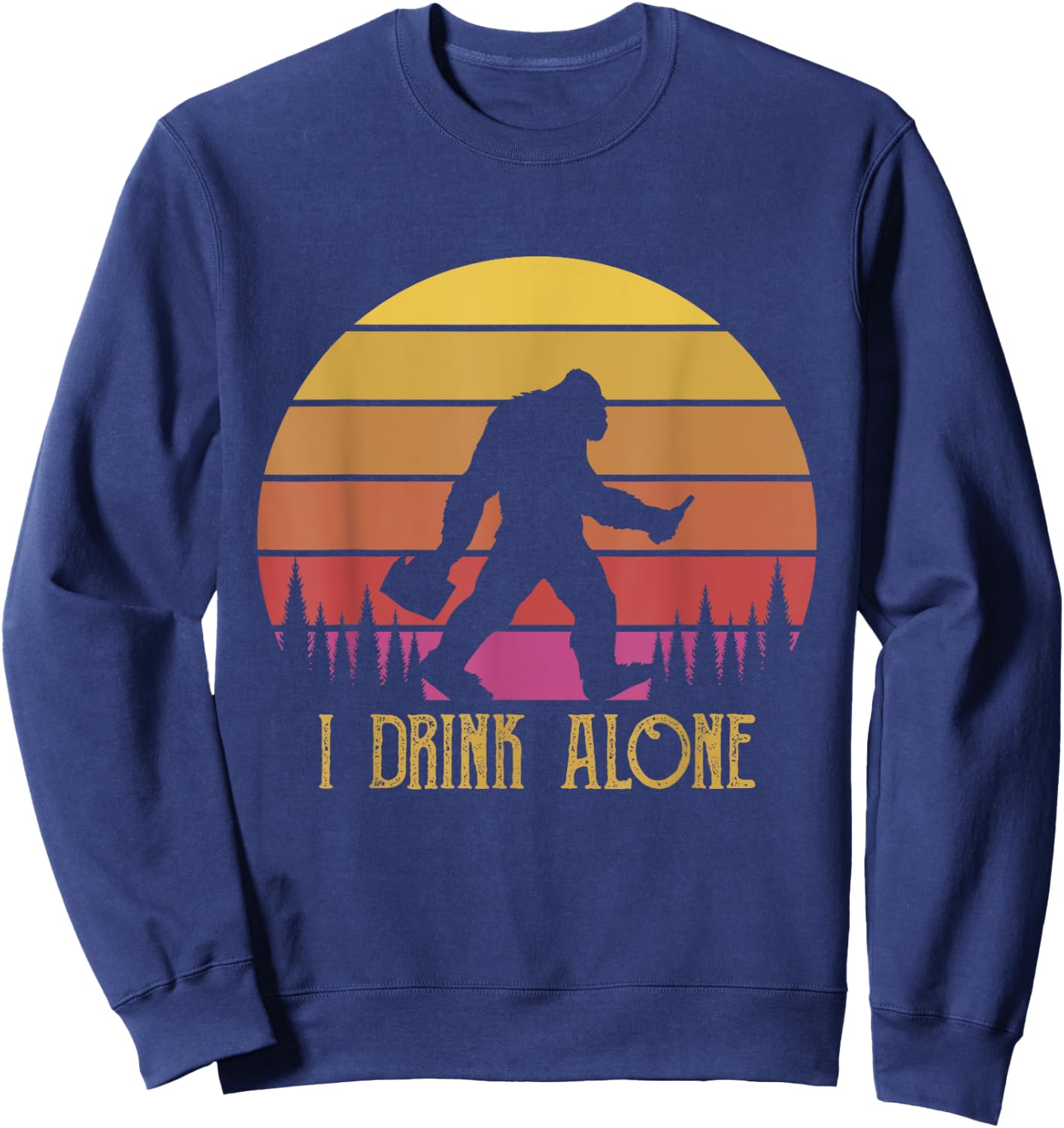 I Drink Alone Bigfoot Beer Sasquatch Retro Novelty Humour Sweatshirt - Sweatshirt | Navy