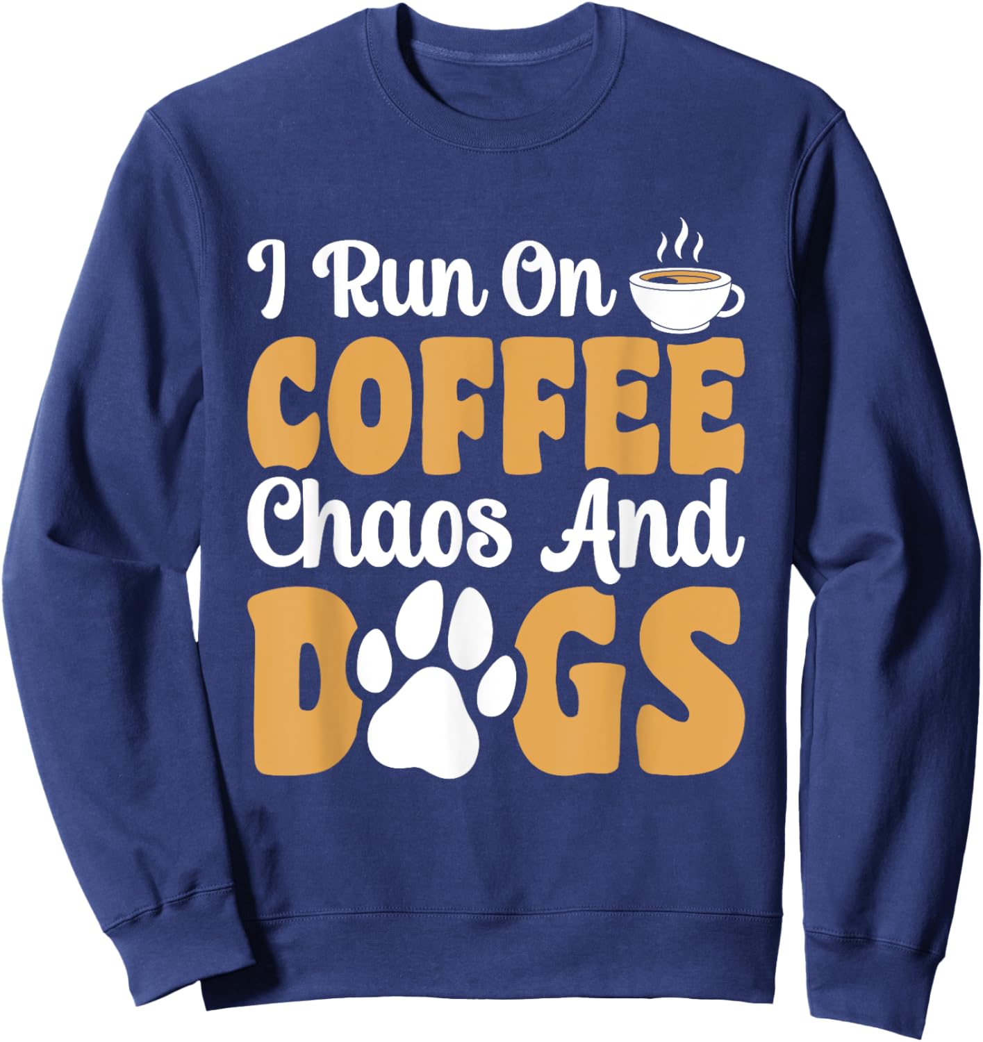 I Run On Coffee Chaos And Dogs Sweatshirt - Sweatshirt | Navy