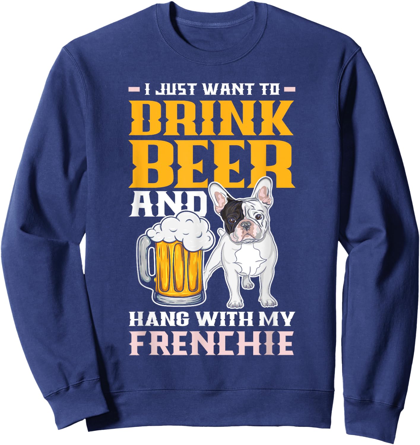 Drink Beer & Hang With My Frenchie Funny French Bulldog Dad Women Sweatshirt - Sweatshirt | Navy