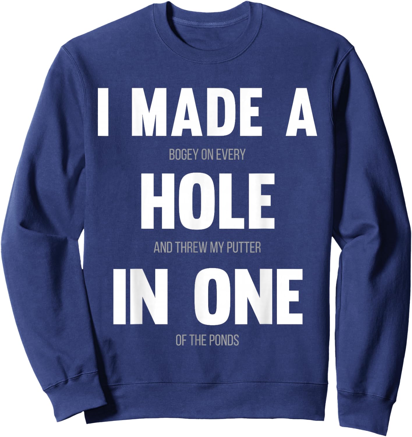 I Made A Hole In One, Funny Golf for Dads & Sport Lovers Sweatshirt - Sweatshirt | Navy