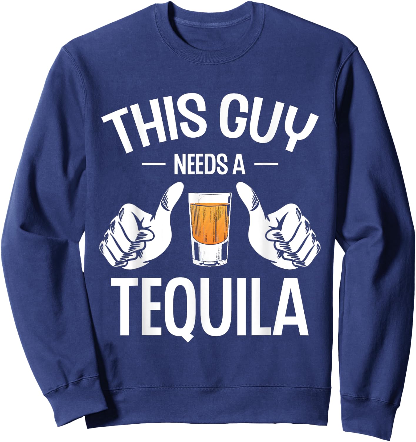 This Guy Needs A Tequila Tequilas Drinking Drink Tequila , Small, Black Sweatshirt - Sweatshirt | Navy