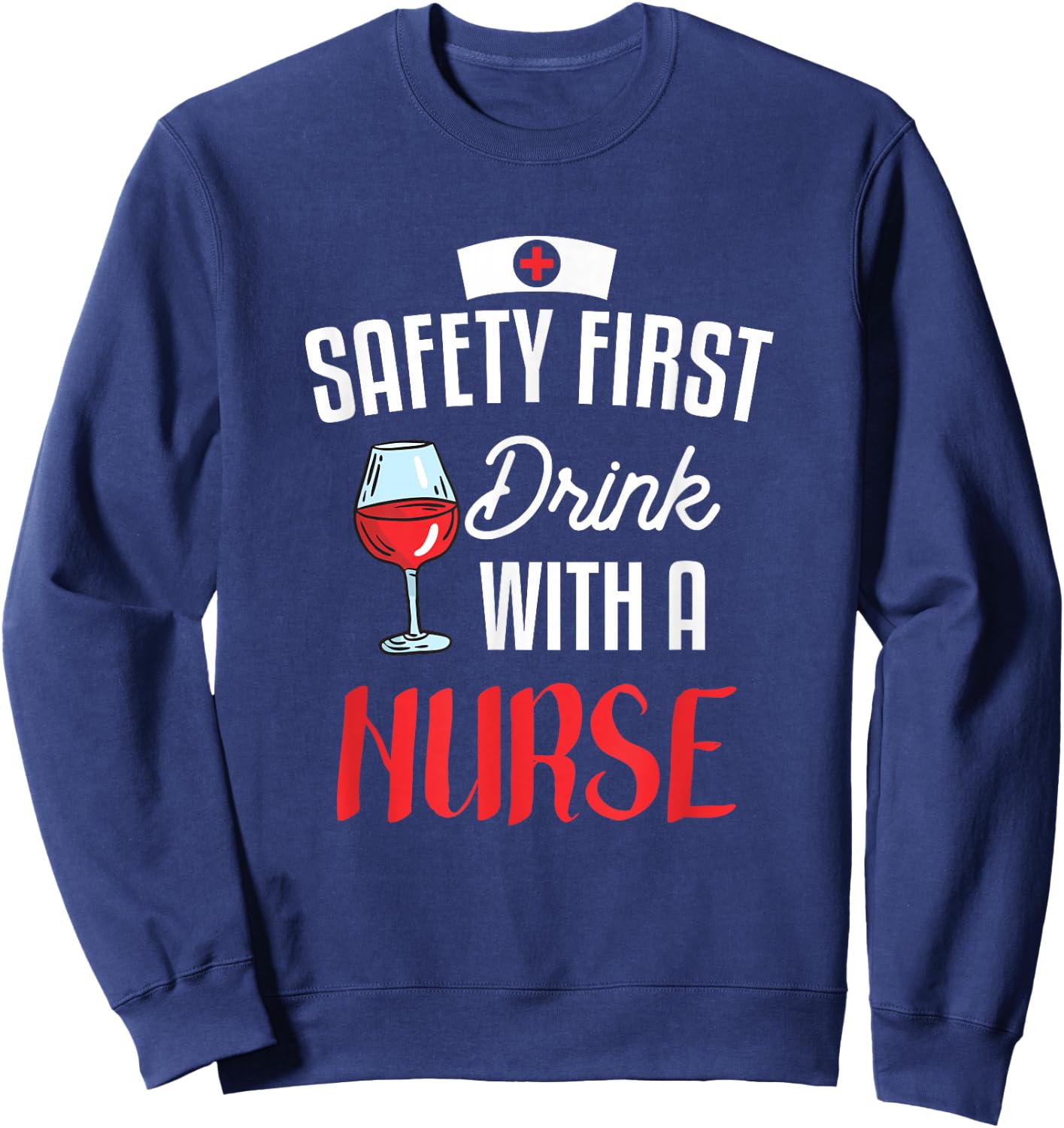 Safety First Drink With A Nurse Gift For A Nurse Sweatshirt - Sweatshirt | Navy