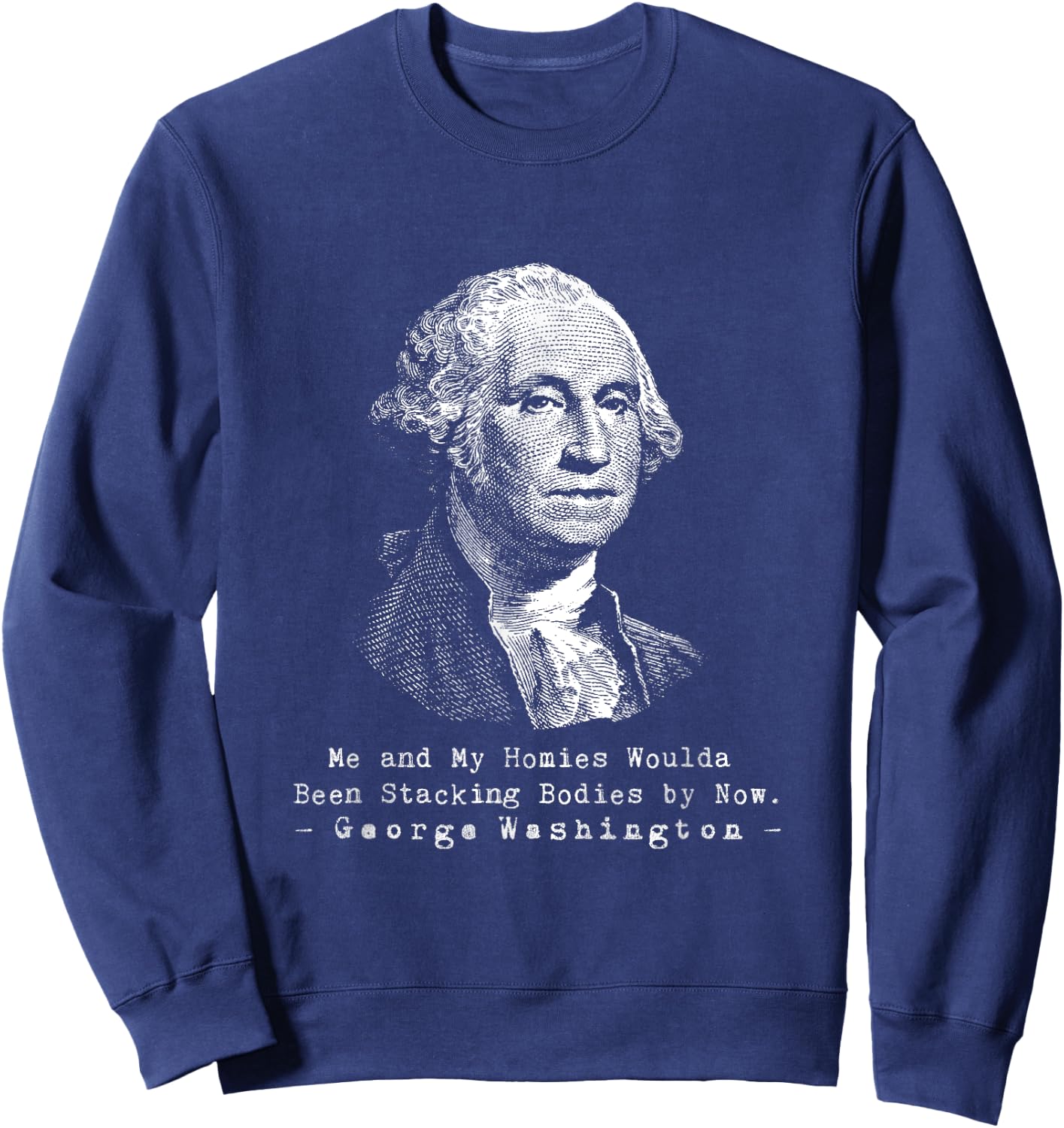 George Me and my homies woulda been stackin bodies by now Sweatshirt - Sweatshirt | Navy