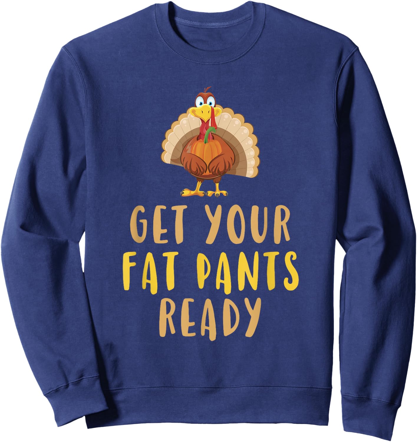 Get Your Fat Pants Ready Turkey Thanksgiving Food Funny Sweatshirt - Sweatshirt | Navy