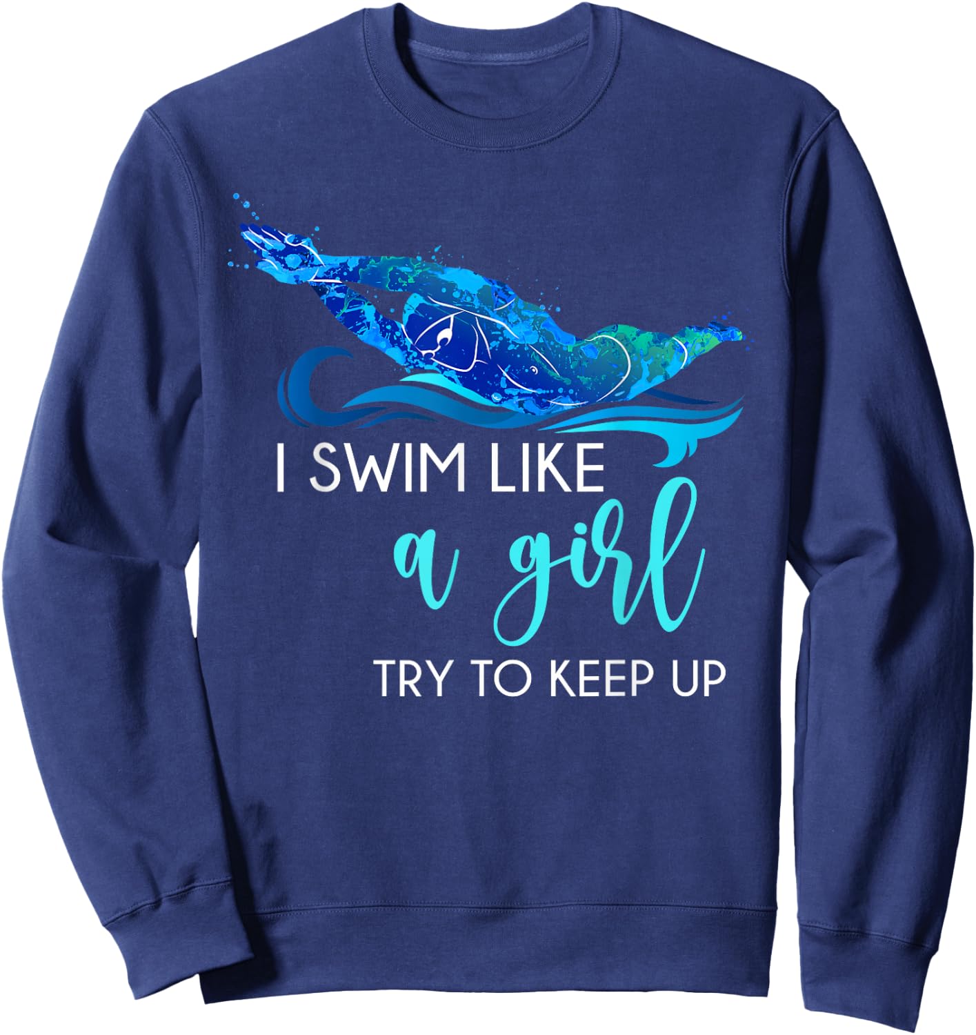 I Swim Like A Girl Try to Keep Up Funny Swimmer Swimming Sweatshirt - Sweatshirt | Navy