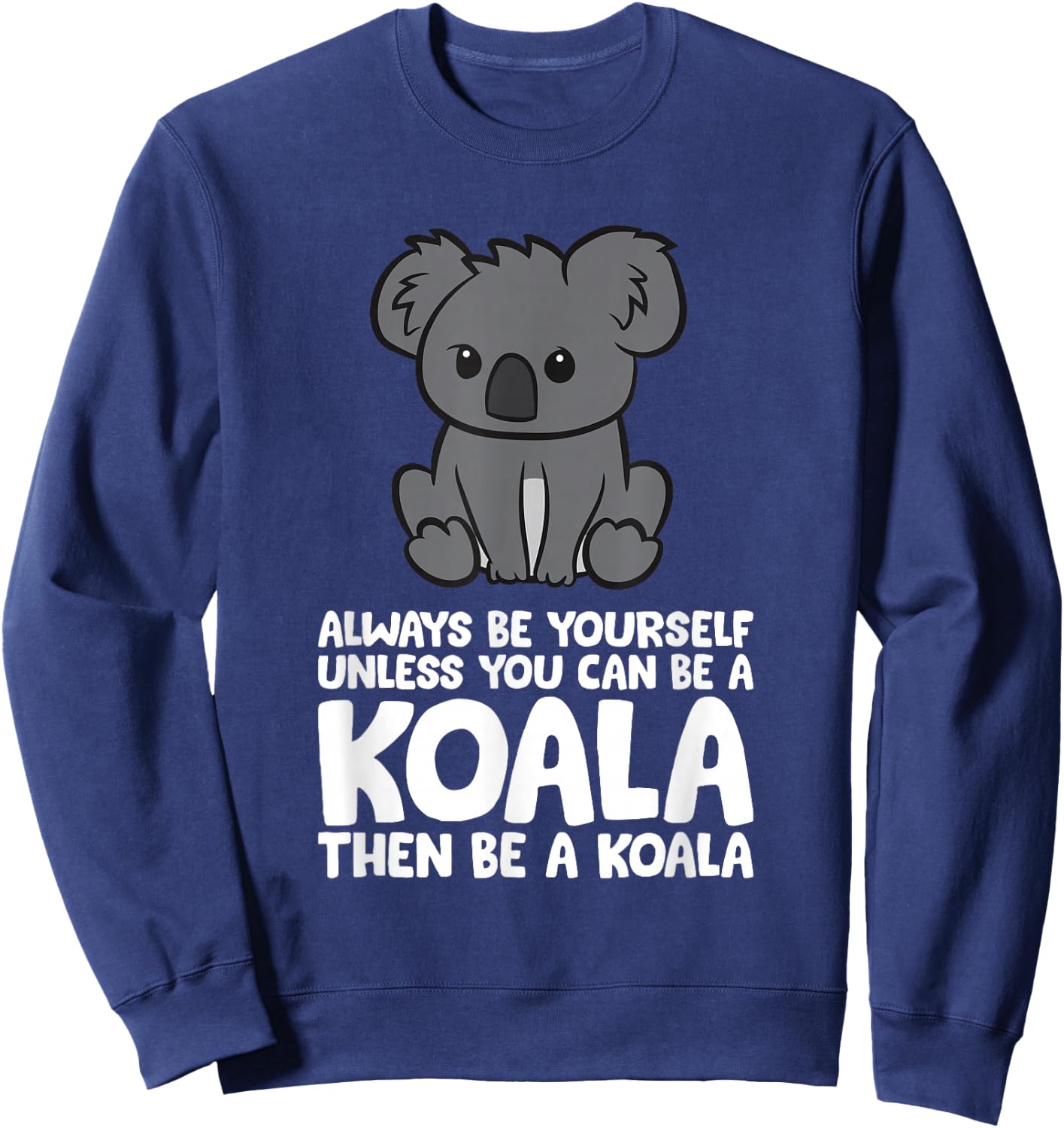Always Be Yourself Unless You Can Be A Koala Sweatshirt - Sweatshirt | Navy