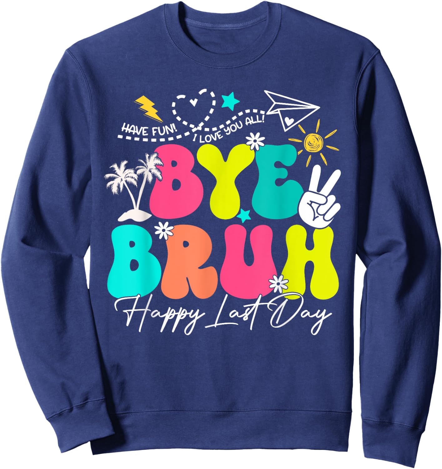 Bye Bruh Happy Last Day Of School Boys Girls Teacher Summer Sweatshirt - Sweatshirt | Navy